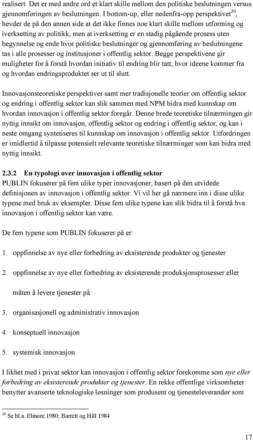 pågående prosess uten begynnelse og ende hvor politiske beslutninger og gjennomføring av beslutningene tas i alle prosesser og institusjoner i offentlig sektor.