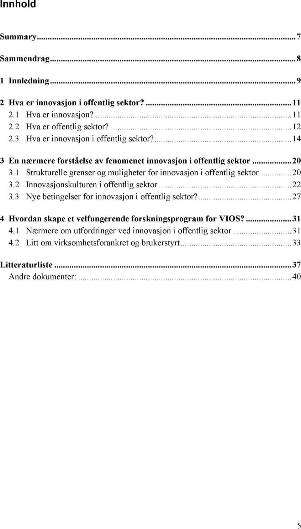 1 Strukturelle grenser og muligheter for innovasjon i offentlig sektor...20 3.2 Innovasjonskulturen i offentlig sektor...22 3.