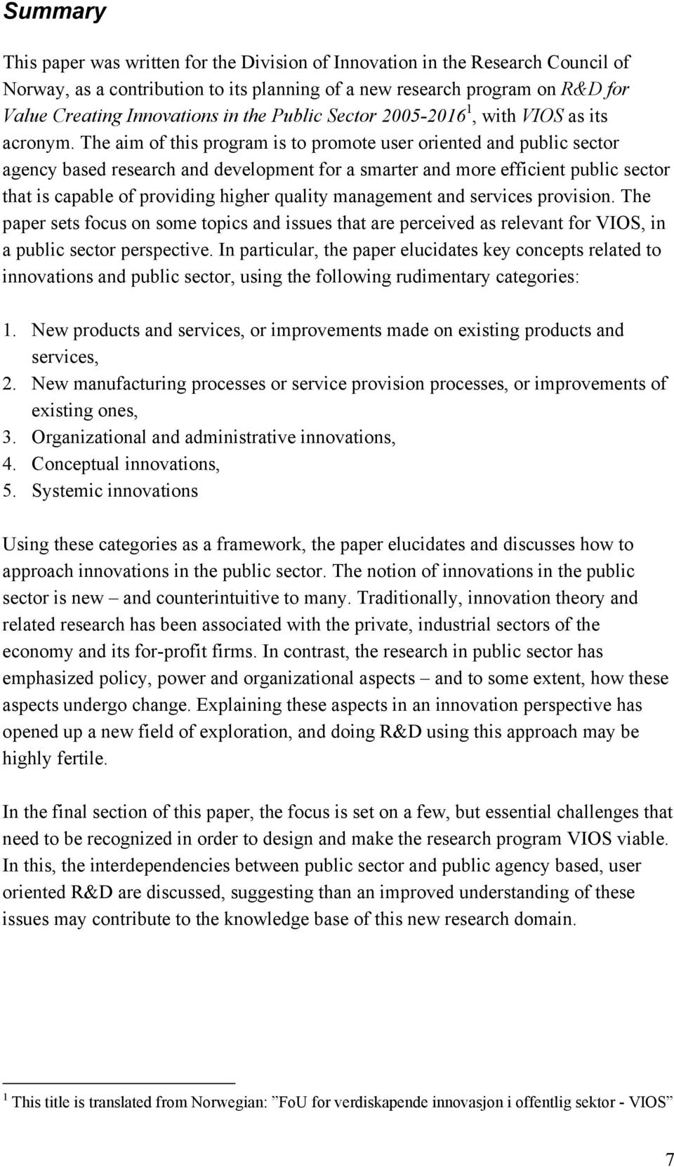 The aim of this program is to promote user oriented and public sector agency based research and development for a smarter and more efficient public sector that is capable of providing higher quality