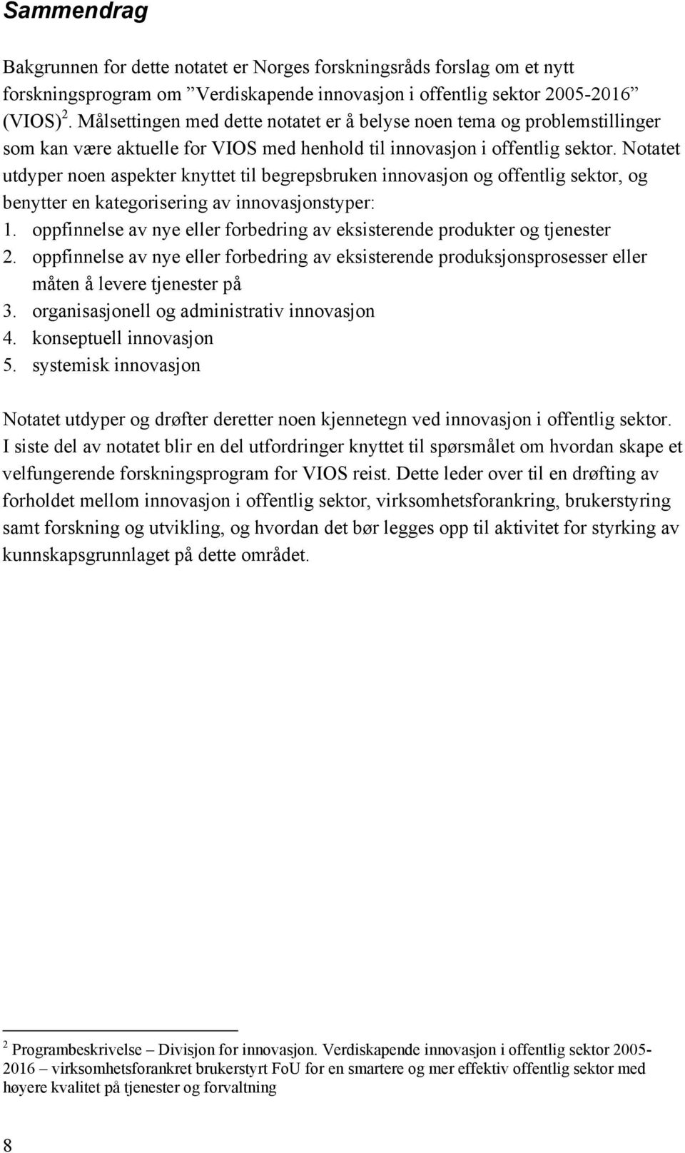 Notatet utdyper noen aspekter knyttet til begrepsbruken innovasjon og offentlig sektor, og benytter en kategorisering av innovasjonstyper: 1.