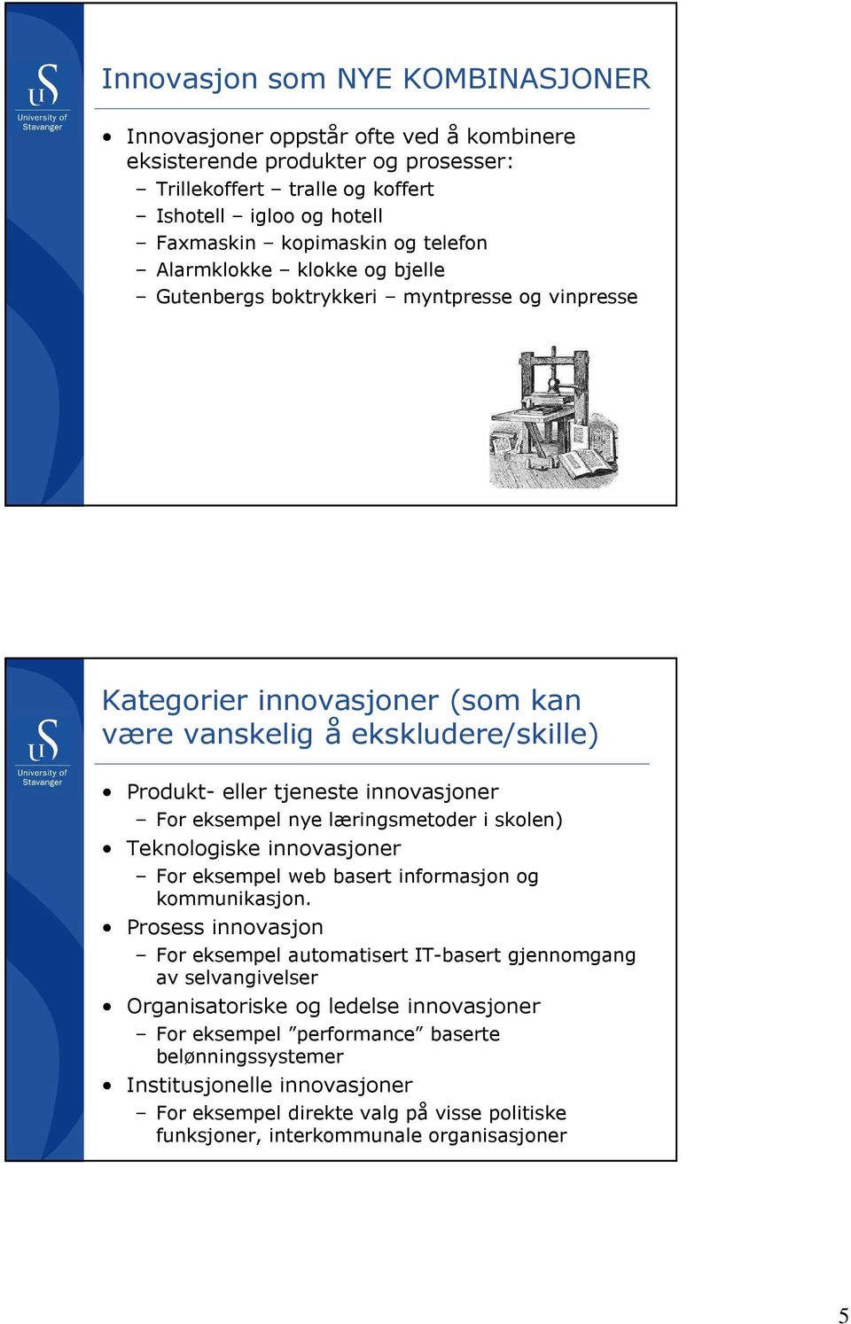 eksempel nye læringsmetoder i skolen) Teknologiske innovasjoner For eksempel web basert informasjon og kommunikasjon.