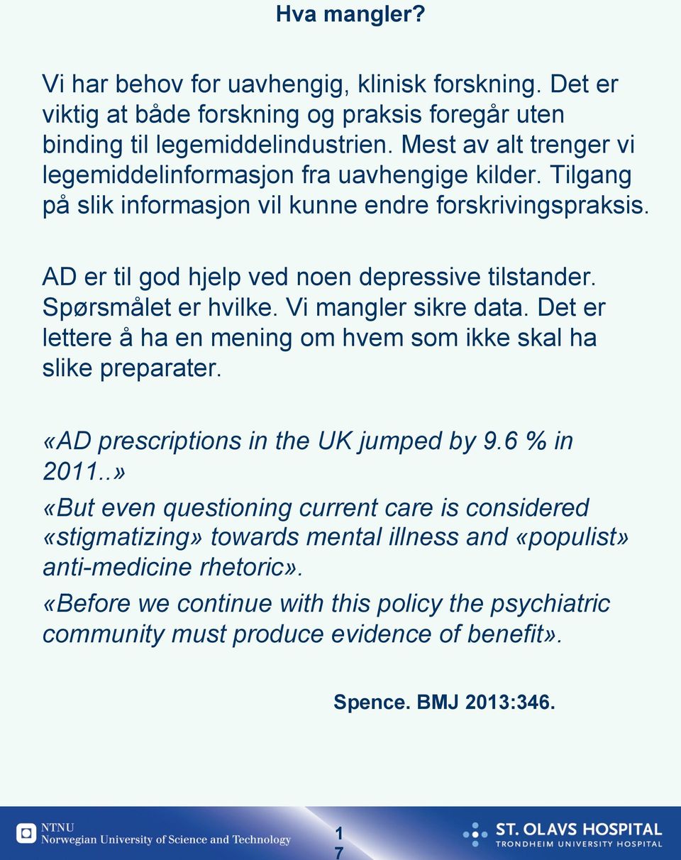 Spørsmålet er hvilke. Vi mangler sikre data. Det er lettere å ha en mening om hvem som ikke skal ha slike preparater. «AD prescriptions in the UK jumped by 9.6 % in 2011.