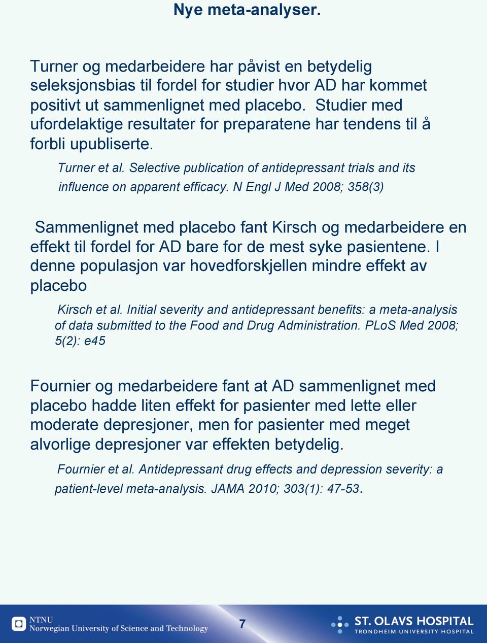 N Engl J Med 2008; 358(3) Sammenlignet med placebo fant Kirsch og medarbeidere en effekt til fordel for AD bare for de mest syke pasientene.