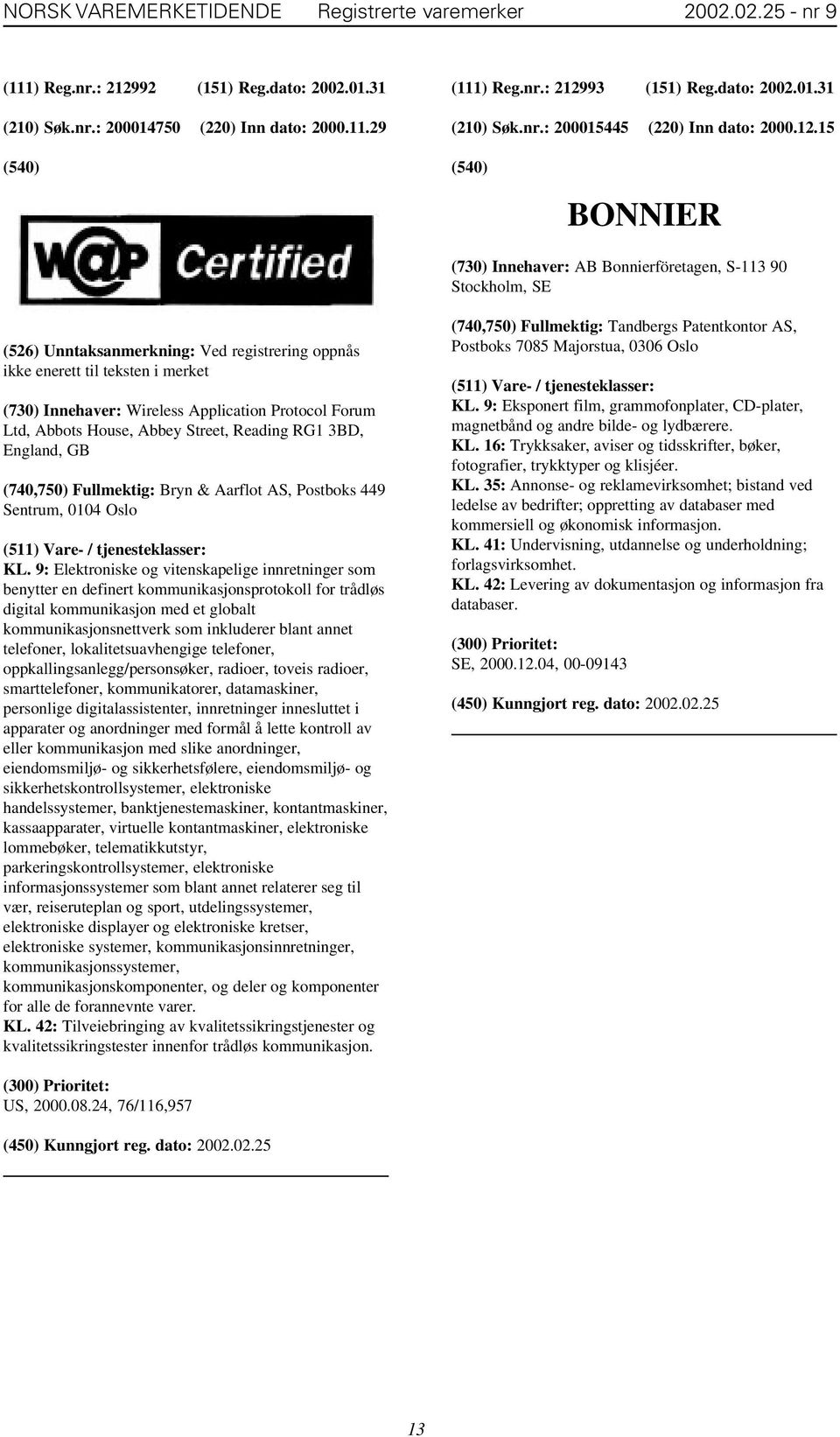 15 BONNIER (730) Innehaver: AB Bonnierföretagen, S-113 90 Stockholm, SE (526) Unntaksanmerkning: Ved registrering oppnås ikke enerett til teksten i merket (730) Innehaver: Wireless Application