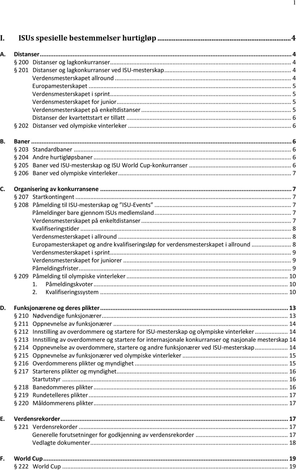 .. 6 202 Distanser ved olympiske vinterleker... 6 B. Baner... 6 203 Standardbaner... 6 204 Andre hurtigløpsbaner... 6 205 Baner ved ISU-mesterskap og ISU World Cup-konkurranser.