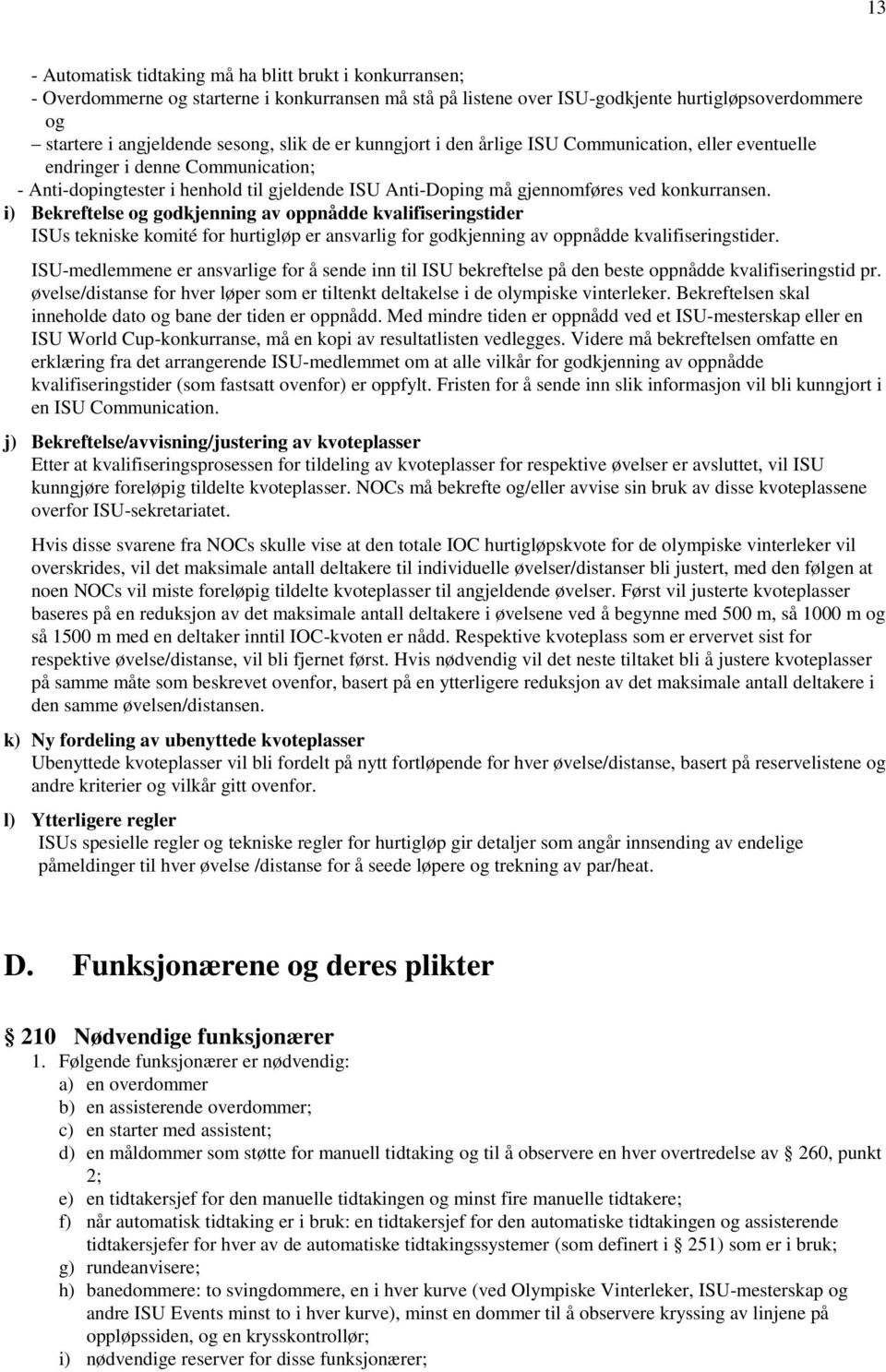 i) Bekreftelse og godkjenning av oppnådde kvalifiseringstider ISUs tekniske komité for hurtigløp er ansvarlig for godkjenning av oppnådde kvalifiseringstider.