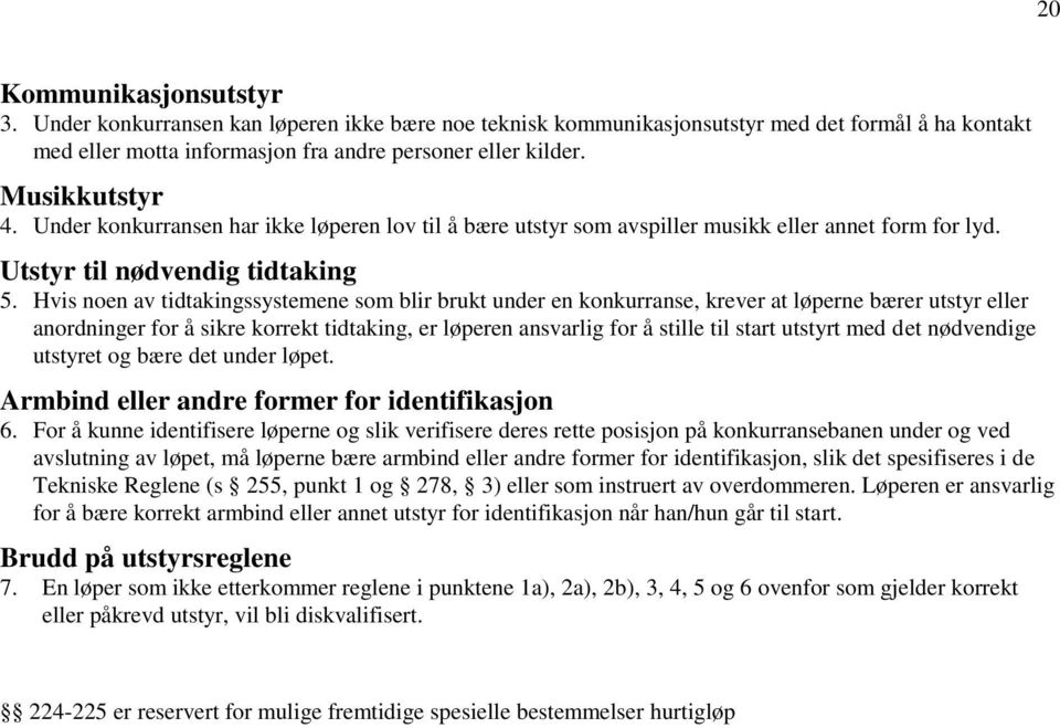 Hvis noen av tidtakingssystemene som blir brukt under en konkurranse, krever at løperne bærer utstyr eller anordninger for å sikre korrekt tidtaking, er løperen ansvarlig for å stille til start