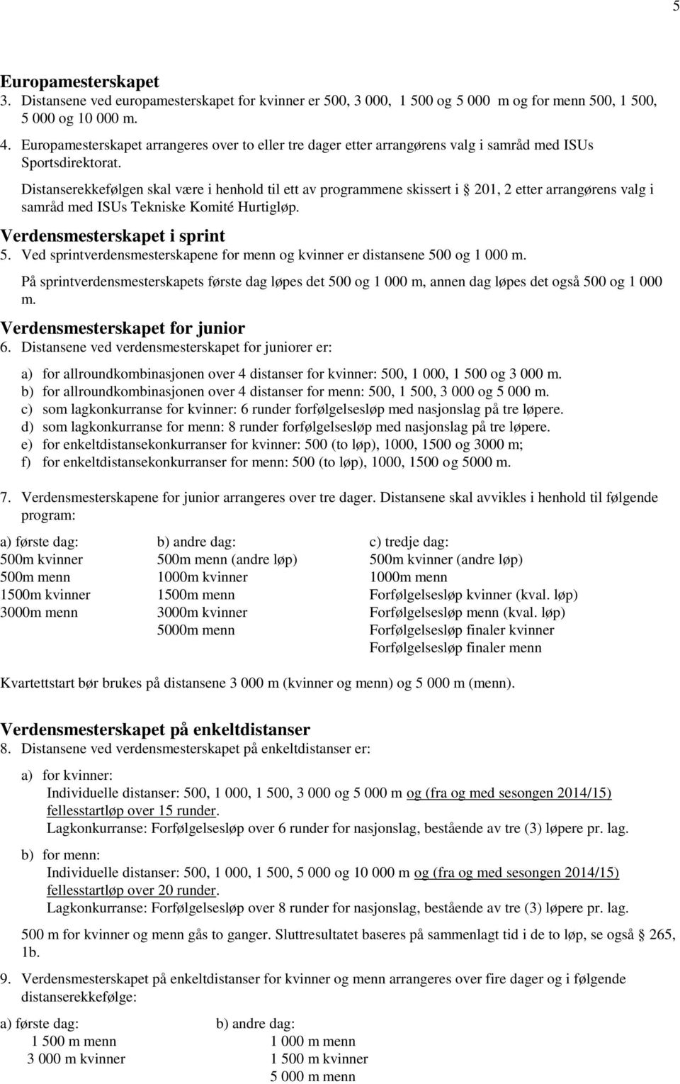 Distanserekkefølgen skal være i henhold til ett av programmene skissert i 201, 2 etter arrangørens valg i samråd med ISUs Tekniske Komité Hurtigløp. Verdensmesterskapet i sprint 5.