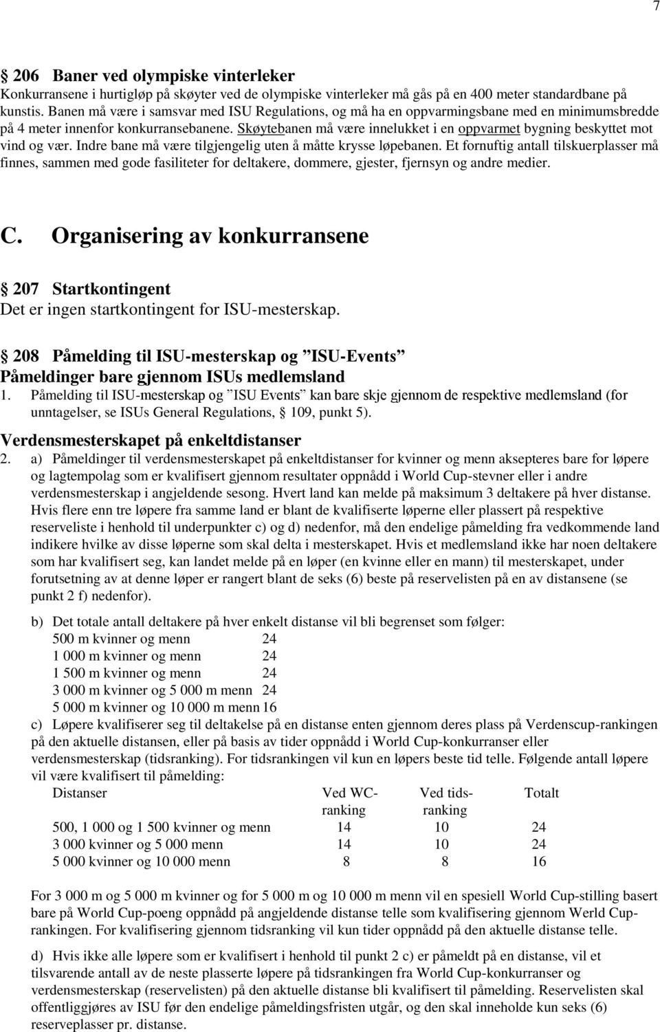 Skøytebanen må være innelukket i en oppvarmet bygning beskyttet mot vind og vær. Indre bane må være tilgjengelig uten å måtte krysse løpebanen.