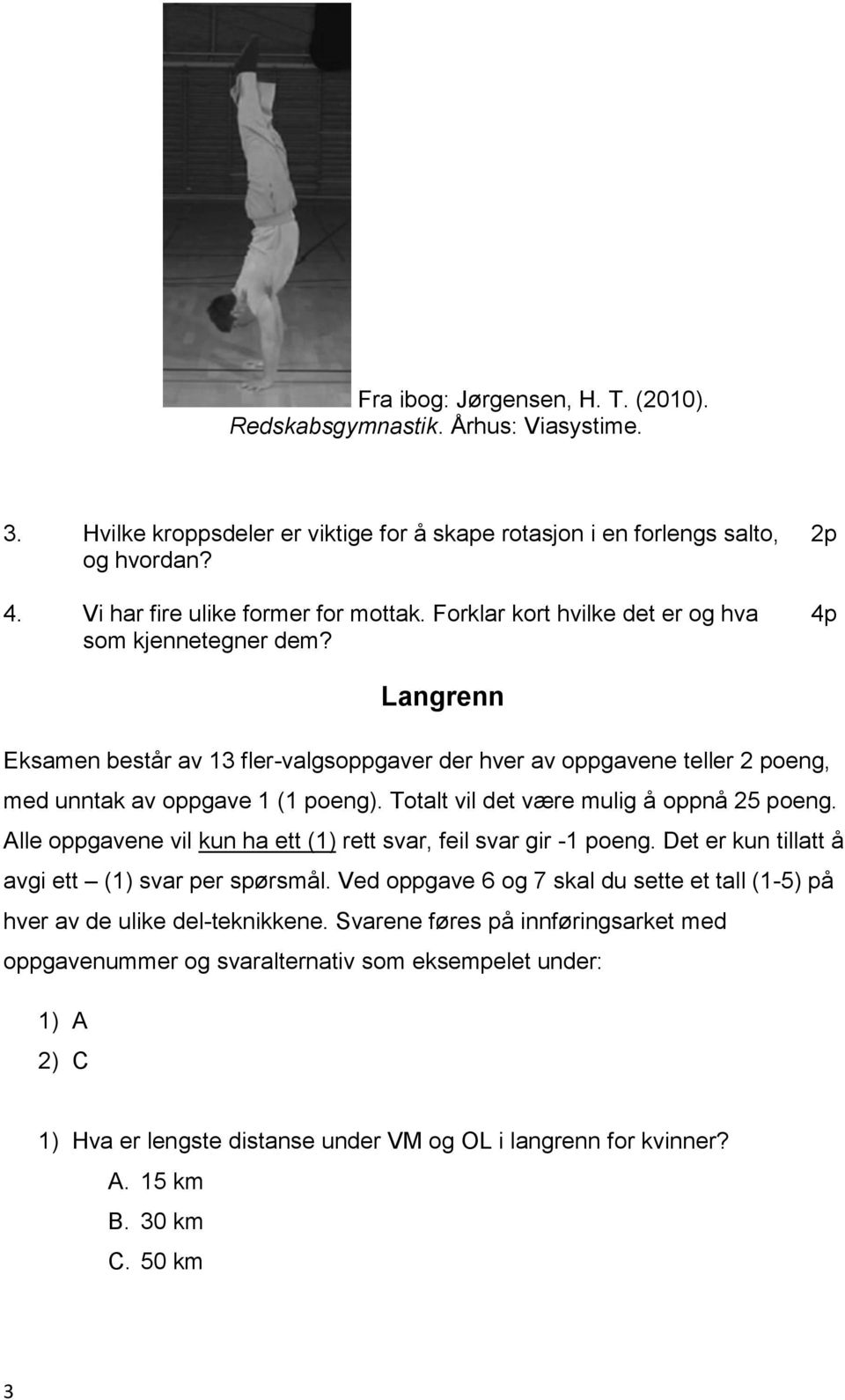 Totalt vil det være mulig å oppnå 25 poeng. Alle oppgavene vil kun ha ett (1) rett svar, feil svar gir -1 poeng. Det er kun tillatt å avgi ett (1) svar per spørsmål.