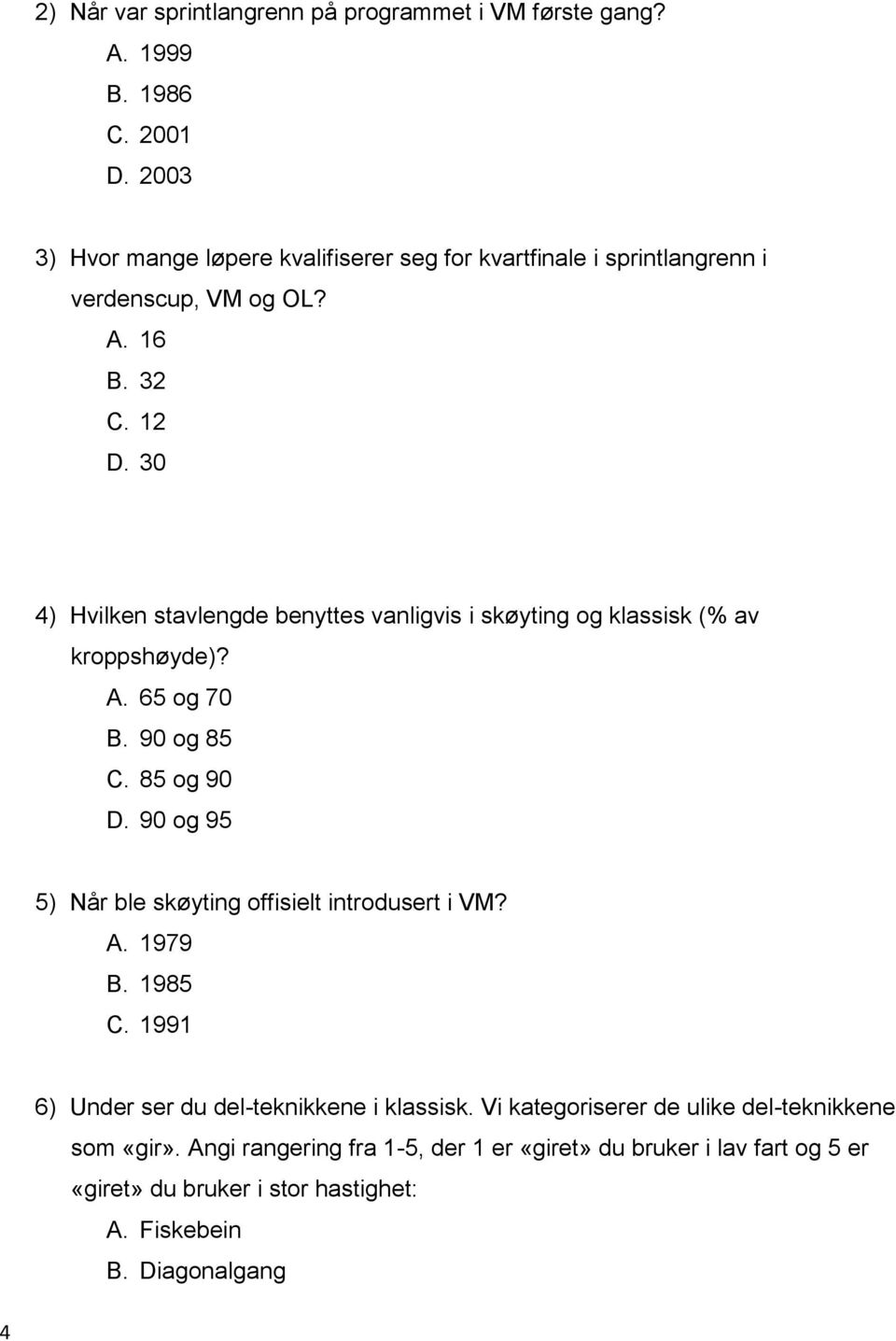 30 4) Hvilken stavlengde benyttes vanligvis i skøyting og klassisk (% av kroppshøyde)? A. 65 og 70 B. 90 og 85 C. 85 og 90 D.