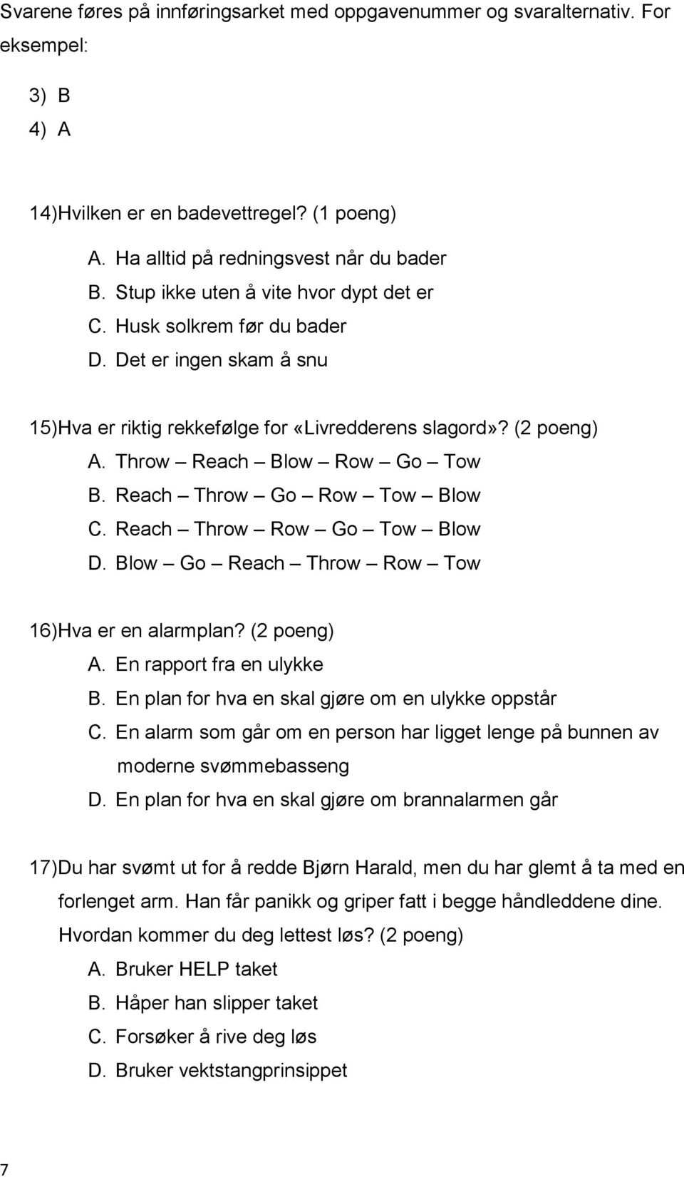 Reach Throw Go Row Tow Blow C. Reach Throw Row Go Tow Blow D. Blow Go Reach Throw Row Tow 16)Hva er en alarmplan? (2 poeng) A. En rapport fra en ulykke B.