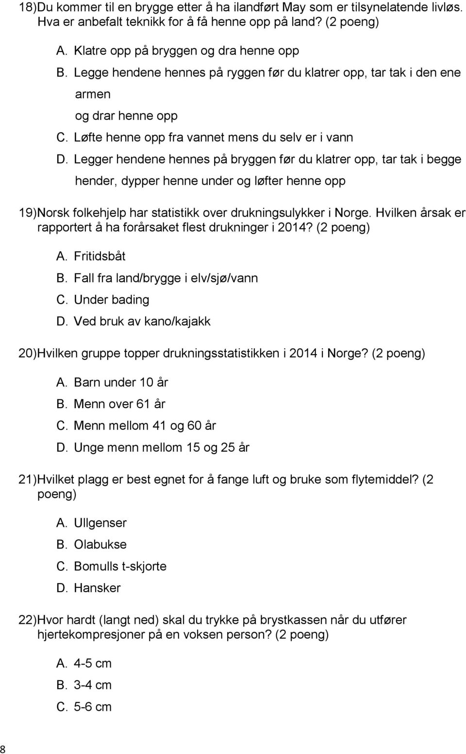 Legger hendene hennes på bryggen før du klatrer opp, tar tak i begge hender, dypper henne under og løfter henne opp 19)Norsk folkehjelp har statistikk over drukningsulykker i Norge.