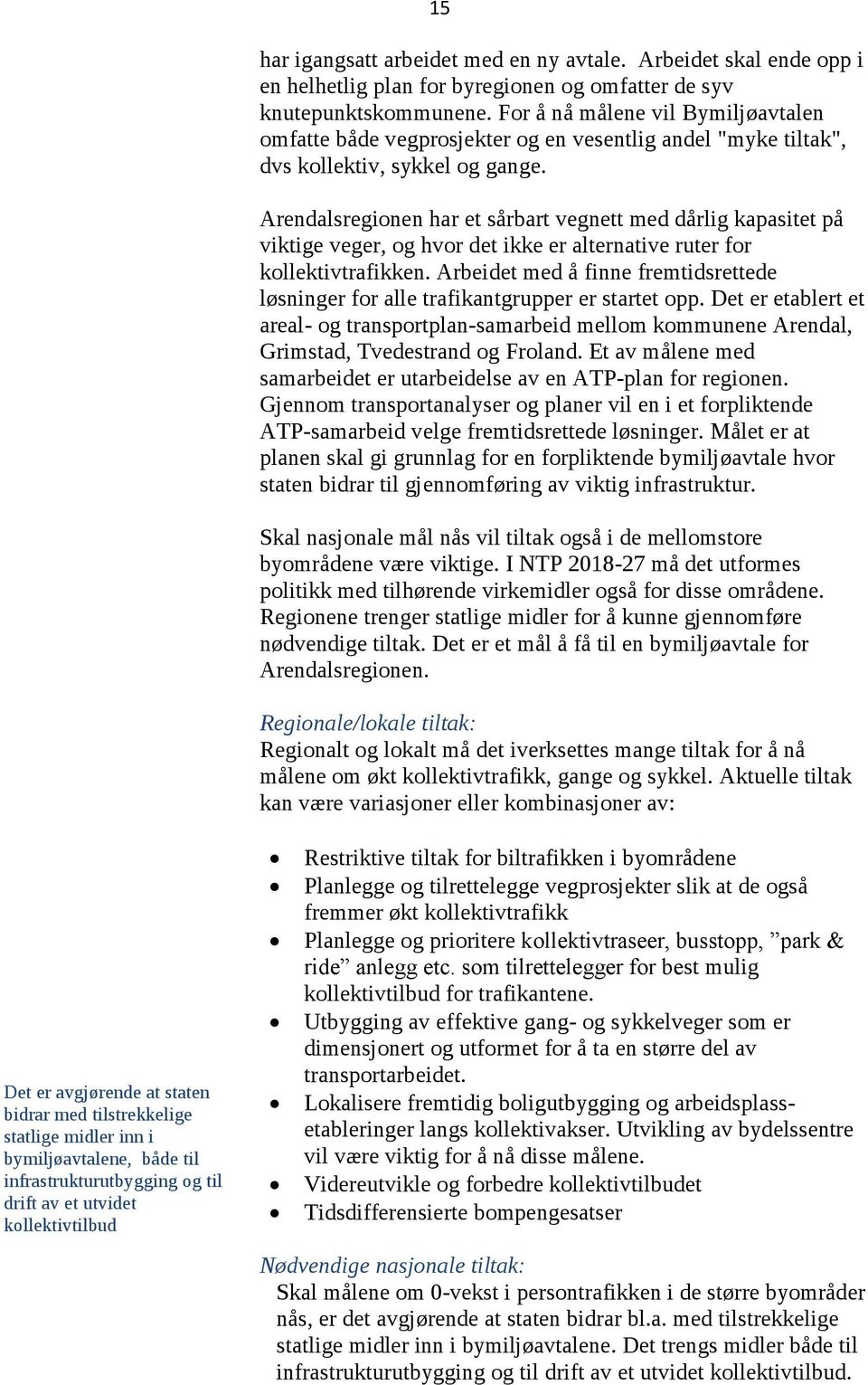 Arendalsregionen har et sårbart vegnett med dårlig kapasitet på viktige veger, og hvor det ikke er alternative ruter for kollektivtrafikken.