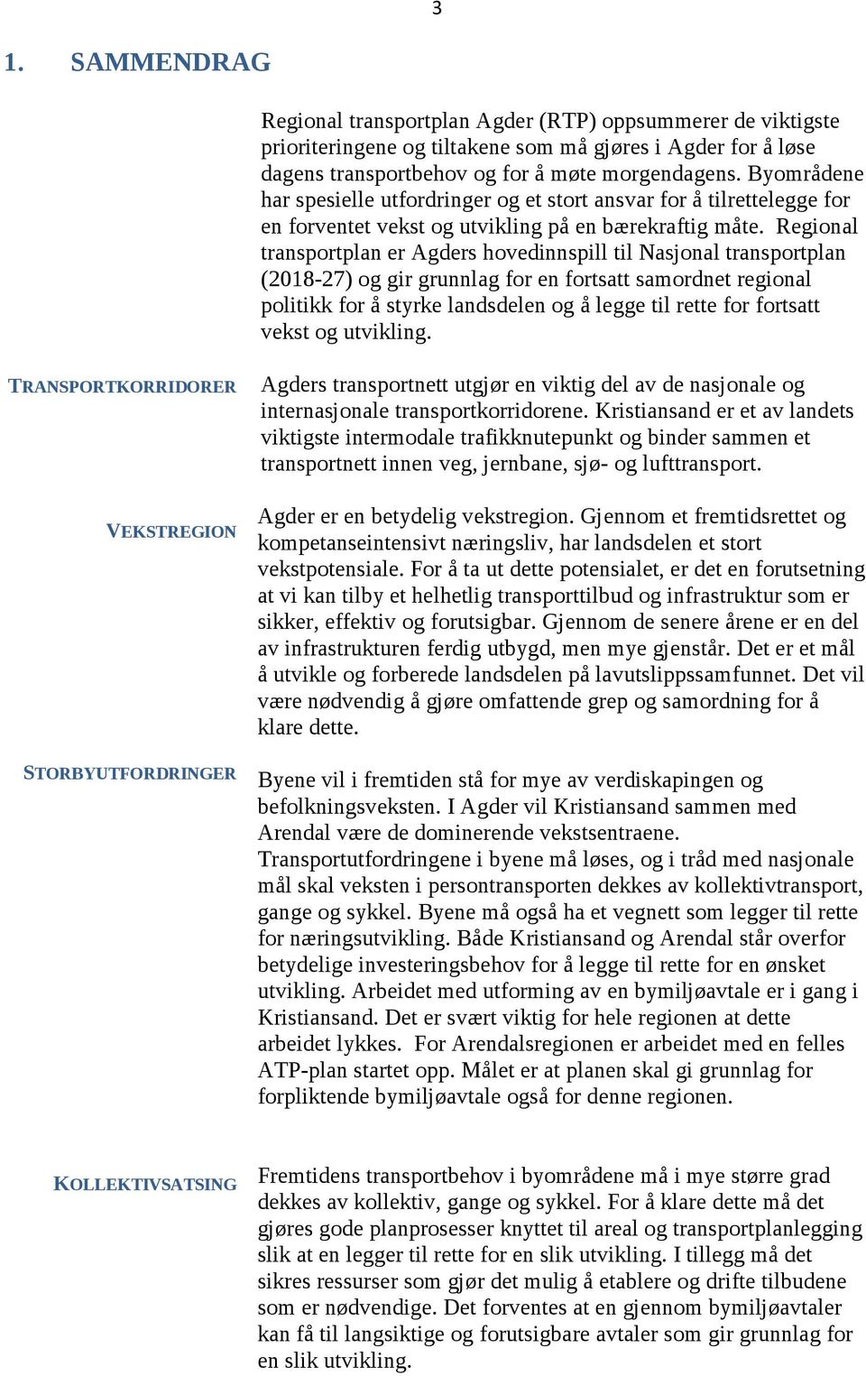 Regional transportplan er Agders hovedinnspill til Nasjonal transportplan (2018-27) og gir grunnlag for en fortsatt samordnet regional politikk for å styrke landsdelen og å legge til rette for