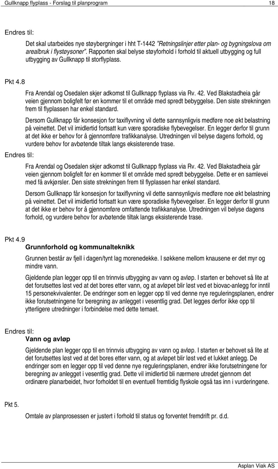 Ved Blakstadheia går veien gjennom boligfelt før en kommer til et område med spredt bebyggelse. Den siste strekningen frem til flyplassen har enkel standard.