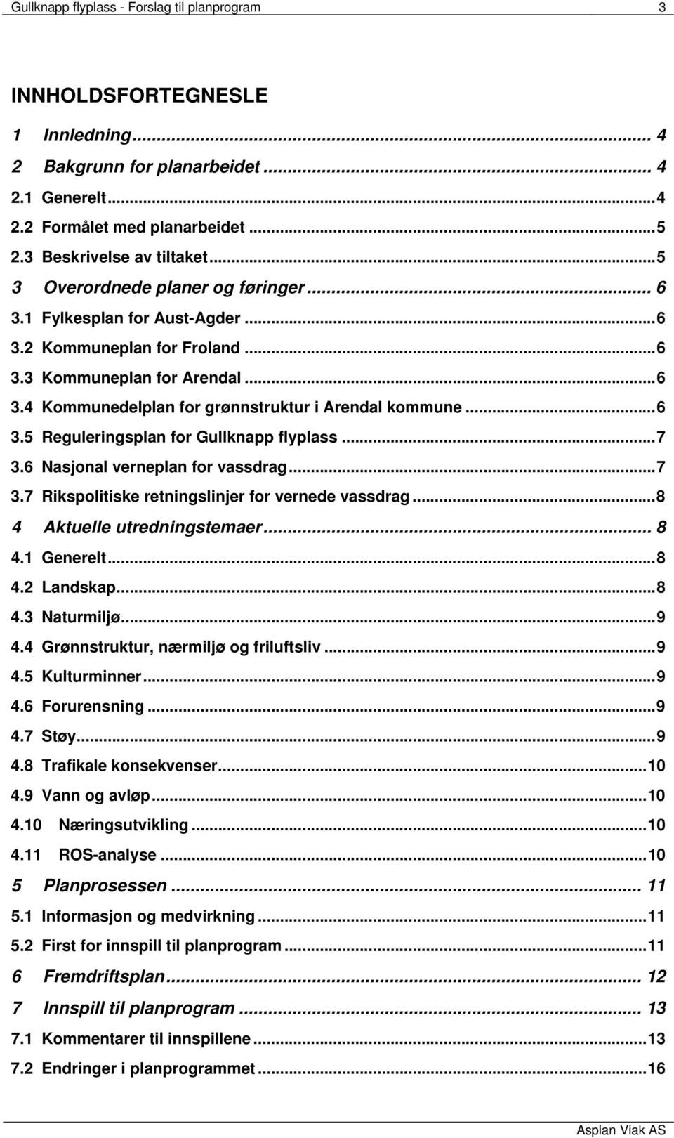 .. 6 3.5 Reguleringsplan for Gullknapp flyplass... 7 3.6 Nasjonal verneplan for vassdrag... 7 3.7 Rikspolitiske retningslinjer for vernede vassdrag... 8 4 Aktuelle utredningstemaer... 8 4.1 Generelt.