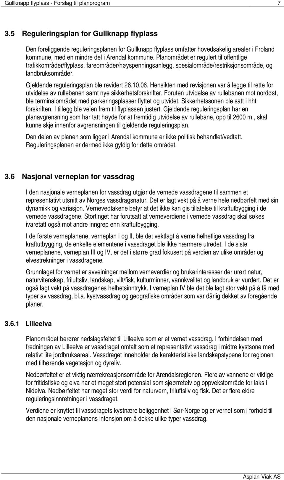 Planområdet er regulert til offentlige trafikkområder/flyplass, fareområder/høyspenningsanlegg, spesialområde/restriksjonsområde, og landbruksområder. Gjeldende reguleringsplan ble revidert 26.10.06.