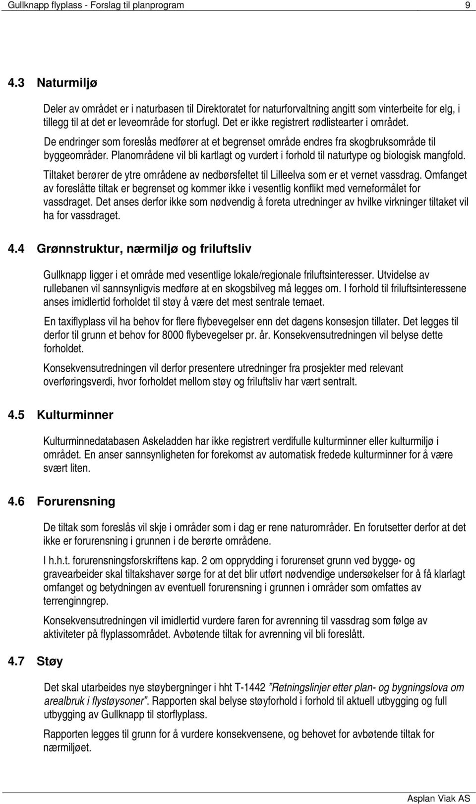 Det er ikke registrert rødlistearter i området. De endringer som foreslås medfører at et begrenset område endres fra skogbruksområde til byggeområder.