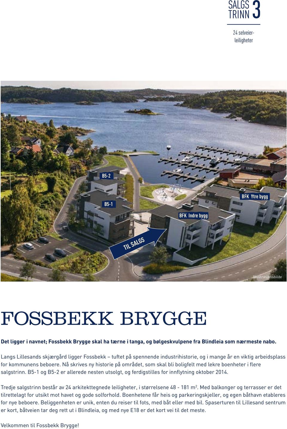 Nå skrives ny historie på området, som skal bli boligfelt med lekre boenheter i flere salgstrinn. B5-1 og B5-2 er allerede nesten utsolgt, og ferdigstilles for innflytning oktober 2014.