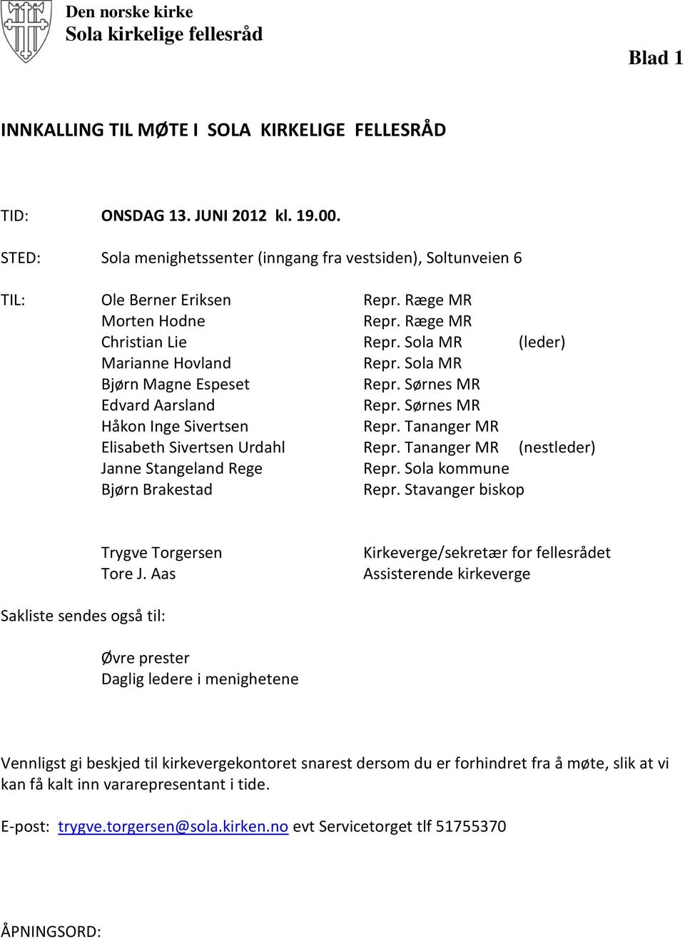 Tananger MR Elisabeth Sivertsen Urdahl Repr. Tananger MR (nestleder) Janne Stangeland Rege Repr. Sola kommune Bjørn Brakestad Repr. Stavanger biskop Trygve Torgersen Tore J.