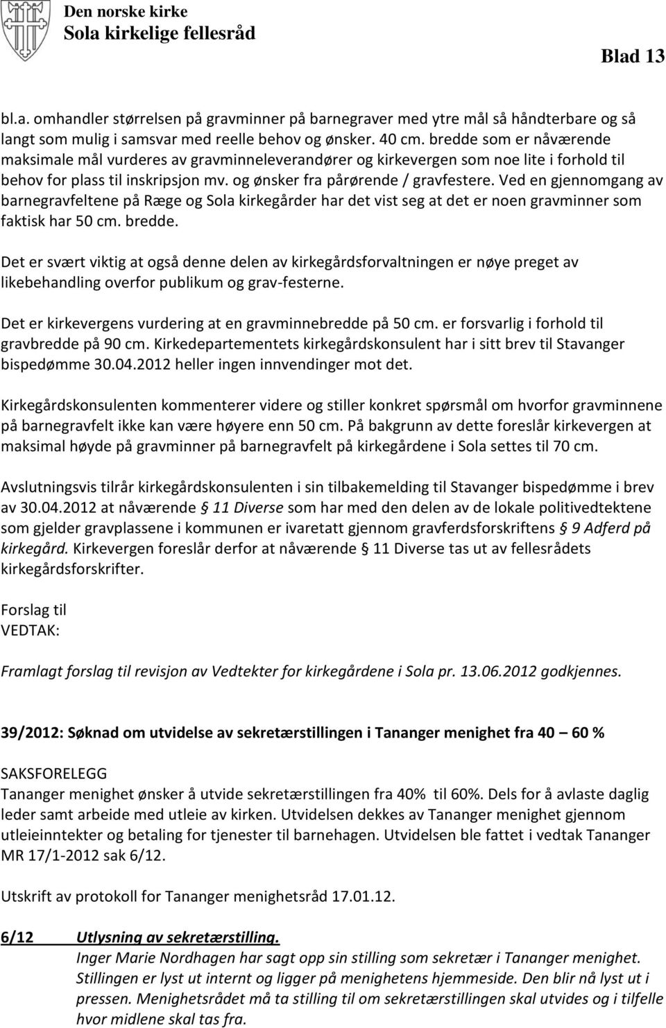 Ved en gjennomgang av barnegravfeltene på Ræge og Sola kirkegårder har det vist seg at det er noen gravminner som faktisk har 50 cm. bredde.