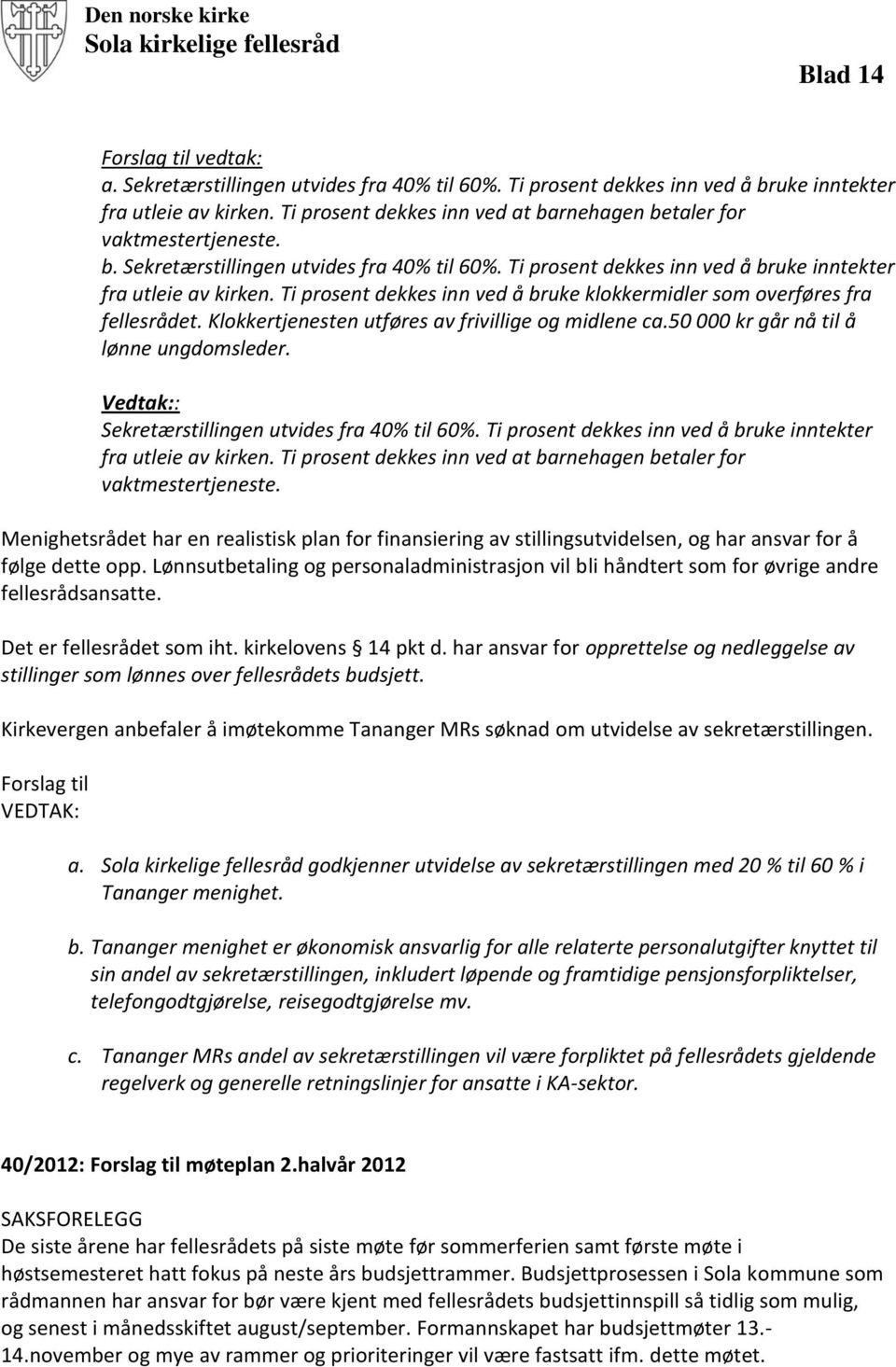 Klokkertjenesten utføres av frivillige og midlene ca.50 000 kr går nå til å lønne ungdomsleder. Vedtak:: Sekretærstillingen utvides fra 40% til 60%.