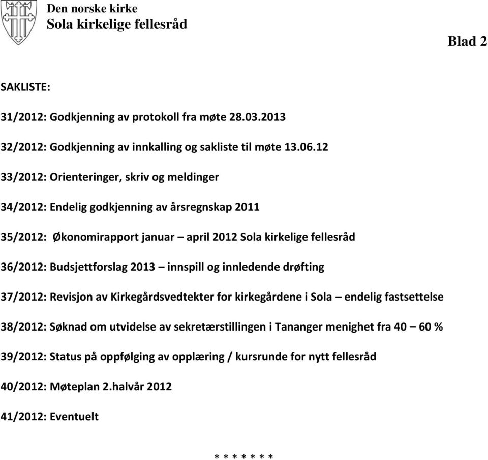 Budsjettforslag 2013 innspill og innledende drøfting 37/2012: Revisjon av Kirkegårdsvedtekter for kirkegårdene i Sola endelig fastsettelse 38/2012: Søknad om