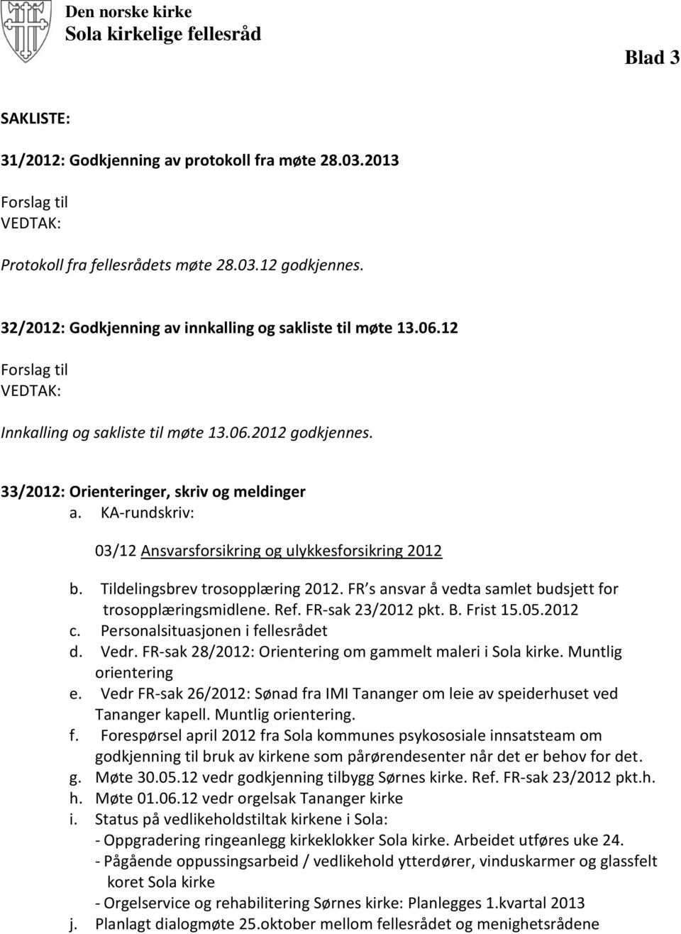 Tildelingsbrev trosopplæring 2012. FR s ansvar å vedta samlet budsjett for trosopplæringsmidlene. Ref. FR-sak 23/2012 pkt. B. Frist 15.05.2012 c. Personalsituasjonen i fellesrådet d. Vedr.