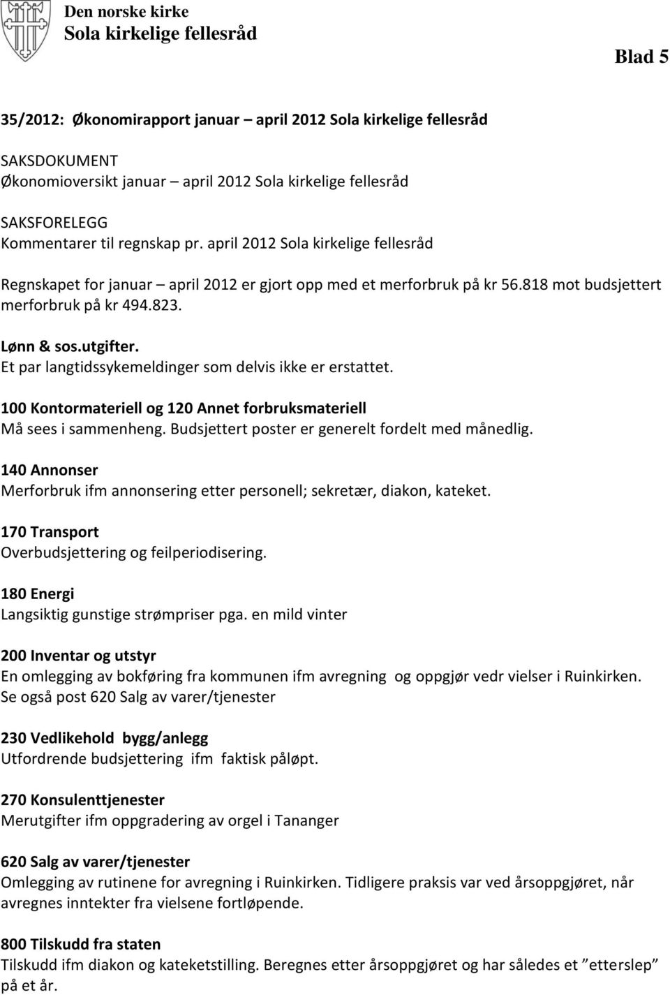 Et par langtidssykemeldinger som delvis ikke er erstattet. 100 Kontormateriell og 120 Annet forbruksmateriell Må sees i sammenheng. Budsjettert poster er generelt fordelt med månedlig.