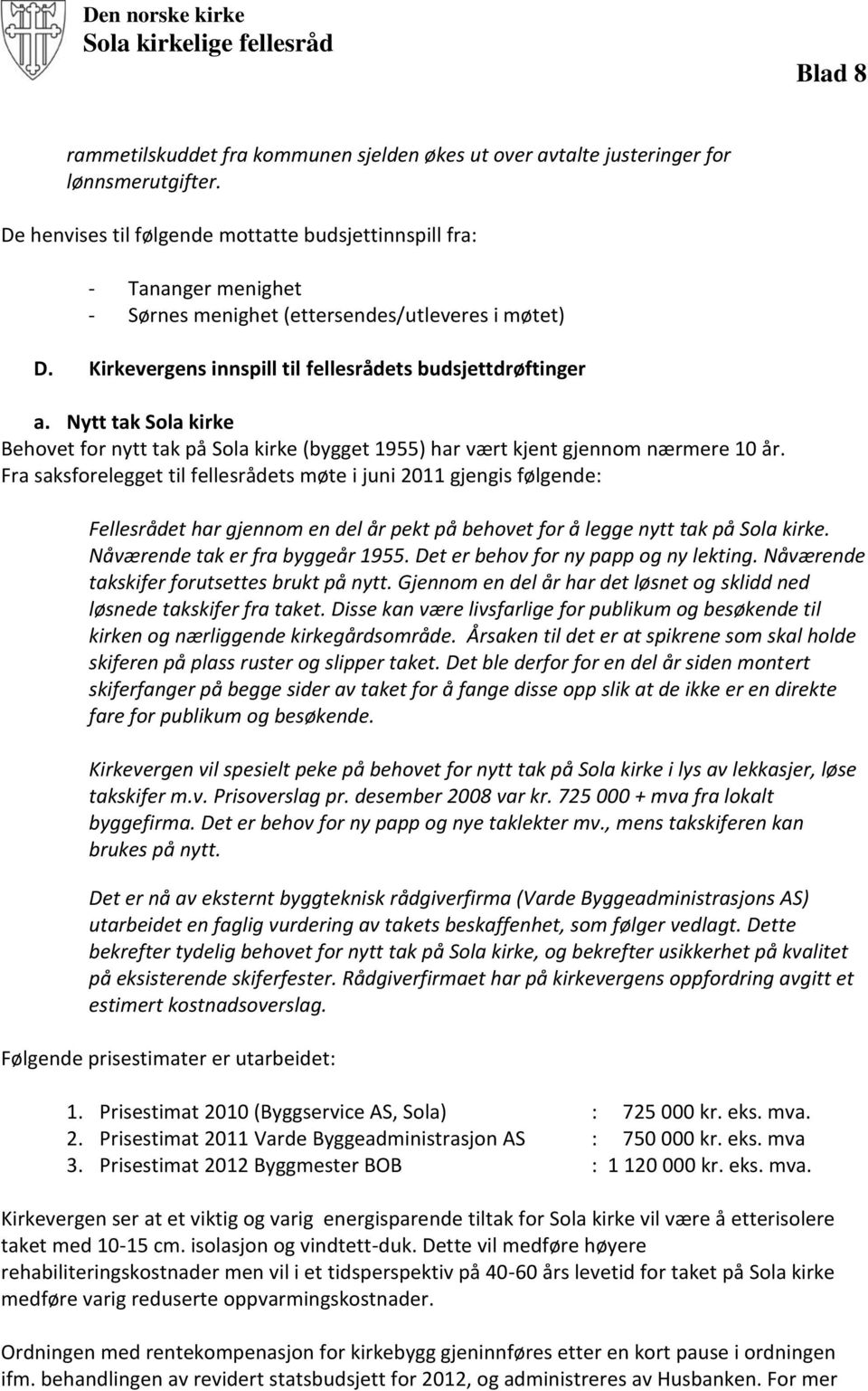 Nytt tak Sola kirke Behovet for nytt tak på Sola kirke (bygget 1955) har vært kjent gjennom nærmere 10 år.