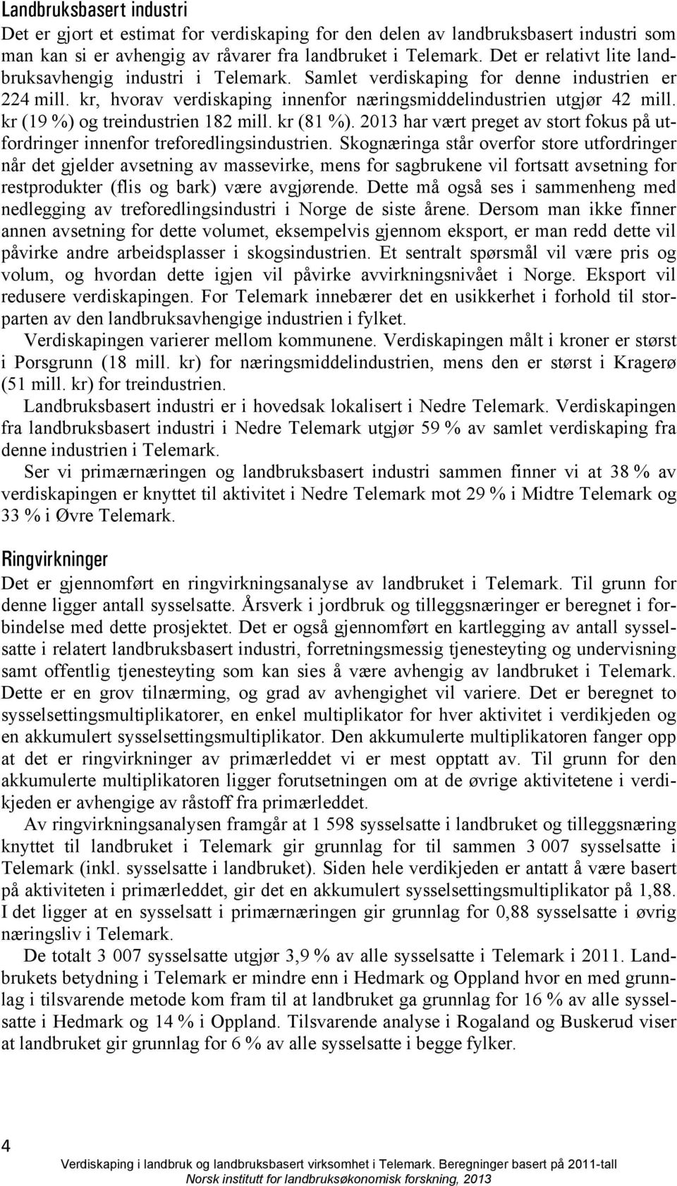 kr (19 %) og treindustrien 182 mill. kr (81 %). 2013 har vært preget av stort fokus på utfordringer innenfor treforedlingsindustrien.