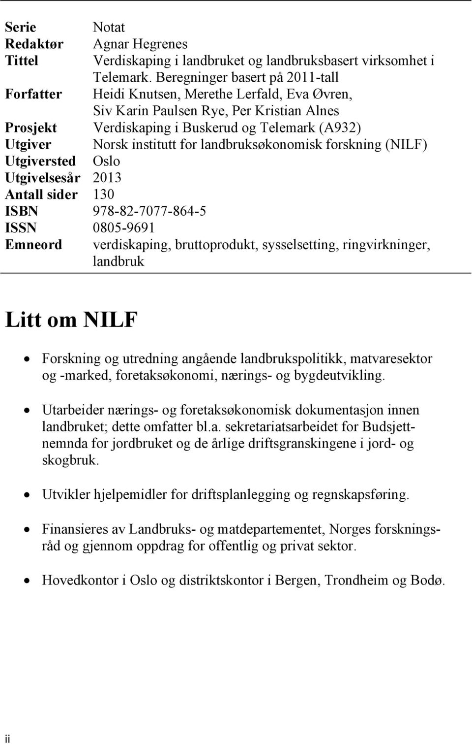 forskning (NILF) Oslo Prosjekt Utgiver Utgiversted Utgivelsesår 2013 Antall sider 130 ISBN 978-82-7077-864-5 ISSN 0805-9691 Emneord verdiskaping, bruttoprodukt, sysselsetting, ringvirkninger,