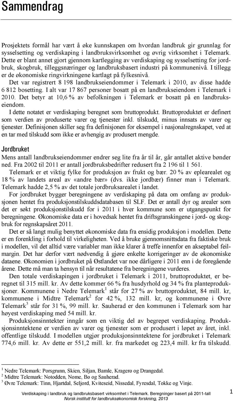 I tillegg er de økonomiske ringvirkningene kartlagt på fylkesnivå. Det var registrert 8 198 landbrukseiendommer i Telemark i 2010, av disse hadde 6 812 bosetting.