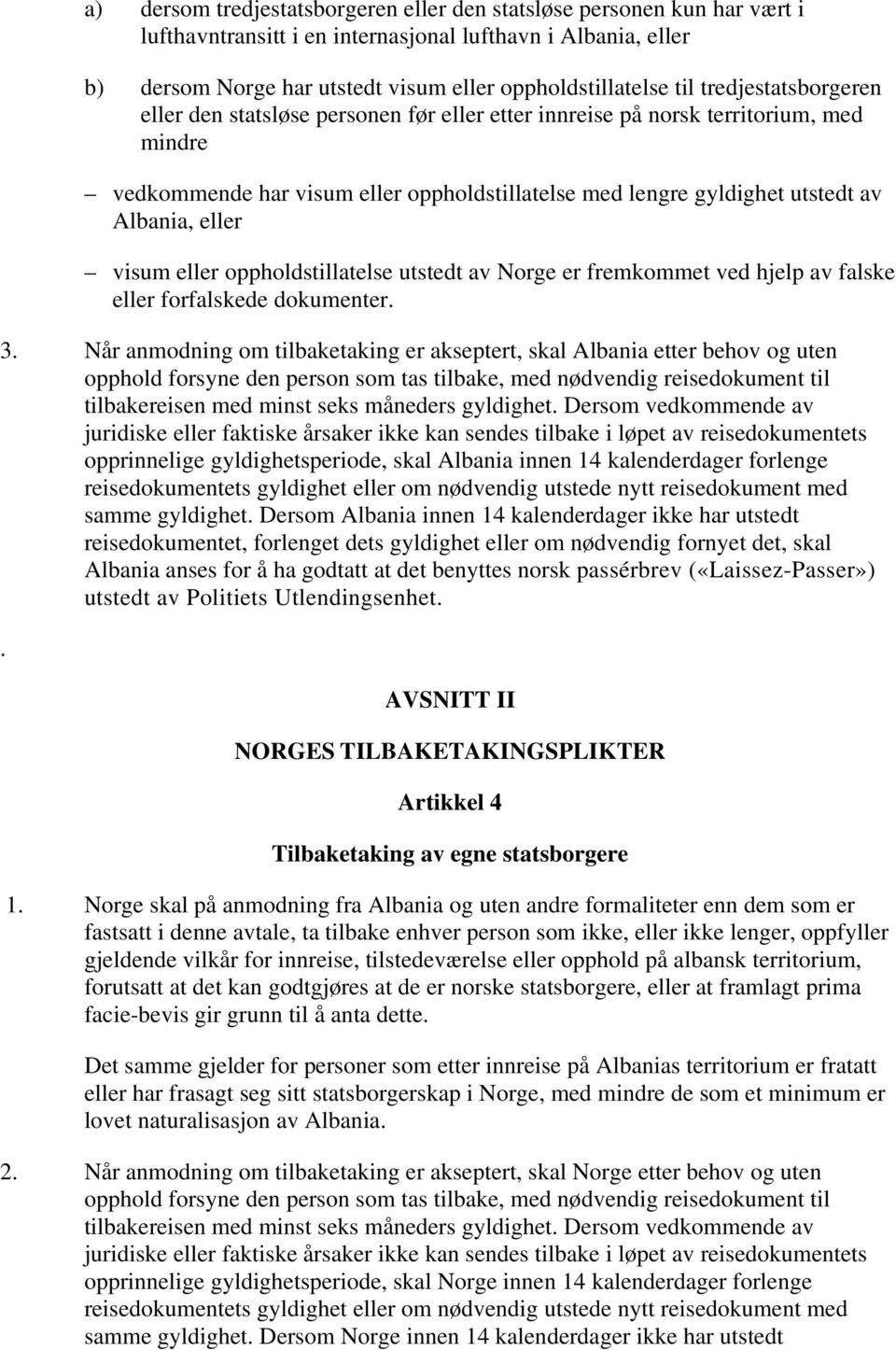 eller visum eller oppholdstillatelse utstedt av Norge er fremkommet ved hjelp av falske eller forfalskede dokumenter. 3.