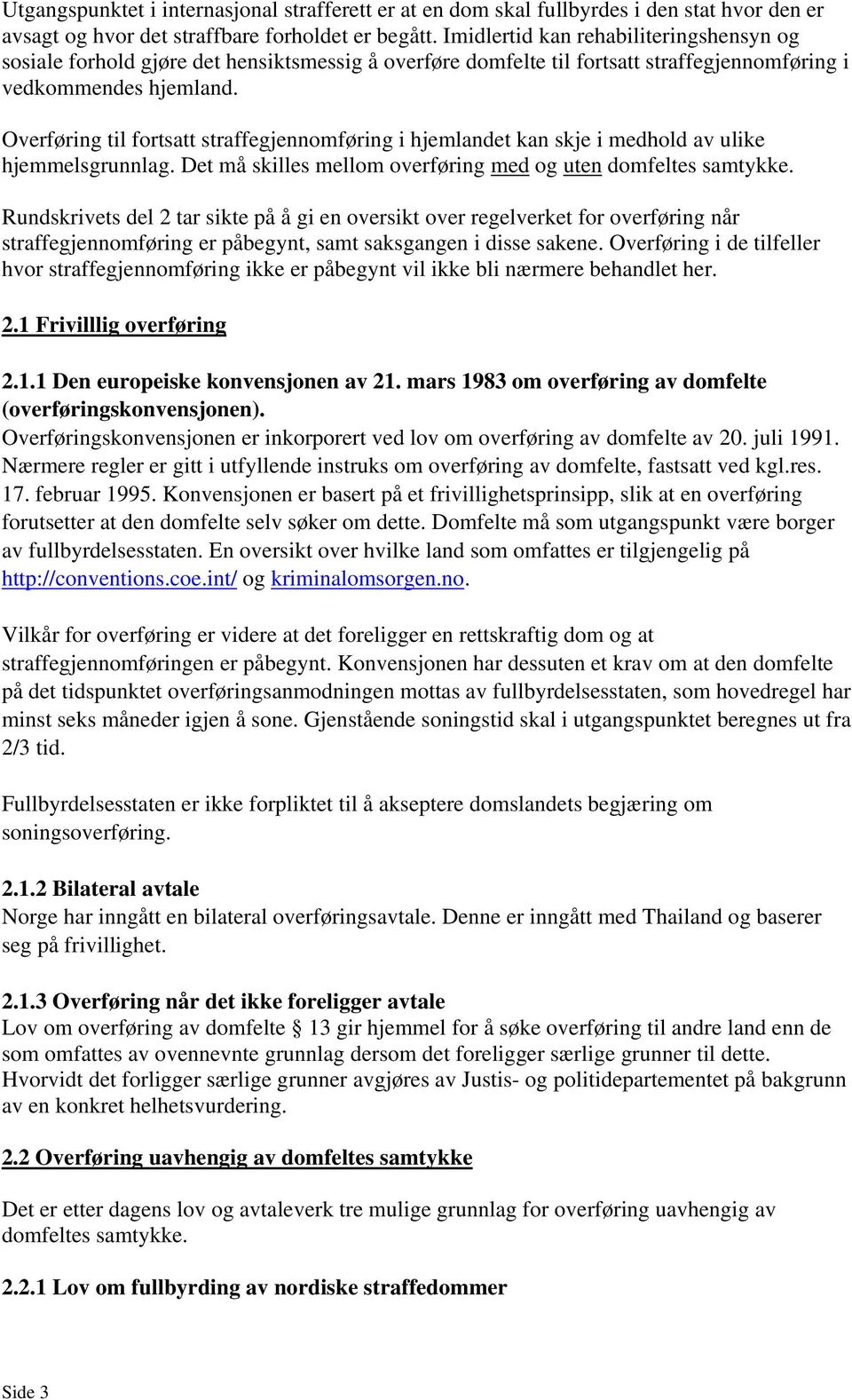 Overføring til fortsatt straffegjennomføring i hjemlandet kan skje i medhold av ulike hjemmelsgrunnlag. Det må skilles mellom overføring med og uten domfeltes samtykke.