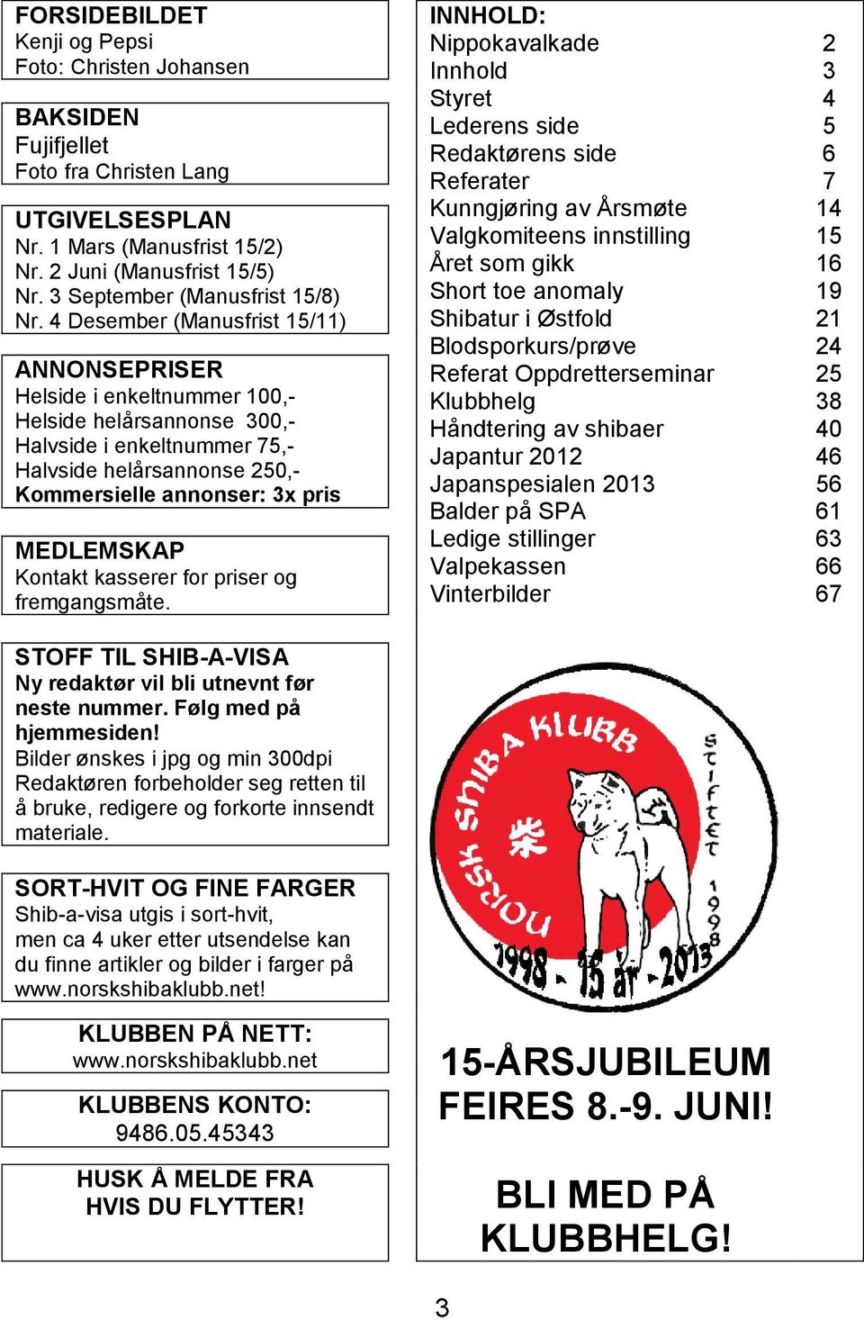 4 Desember (Manusfrist 15/11) ANNONSEPRISER Helside i enkeltnummer 100,- Helside helårsannonse 300,- Halvside i enkeltnummer 75,- Halvside helårsannonse 250,- Kommersielle annonser: 3x pris