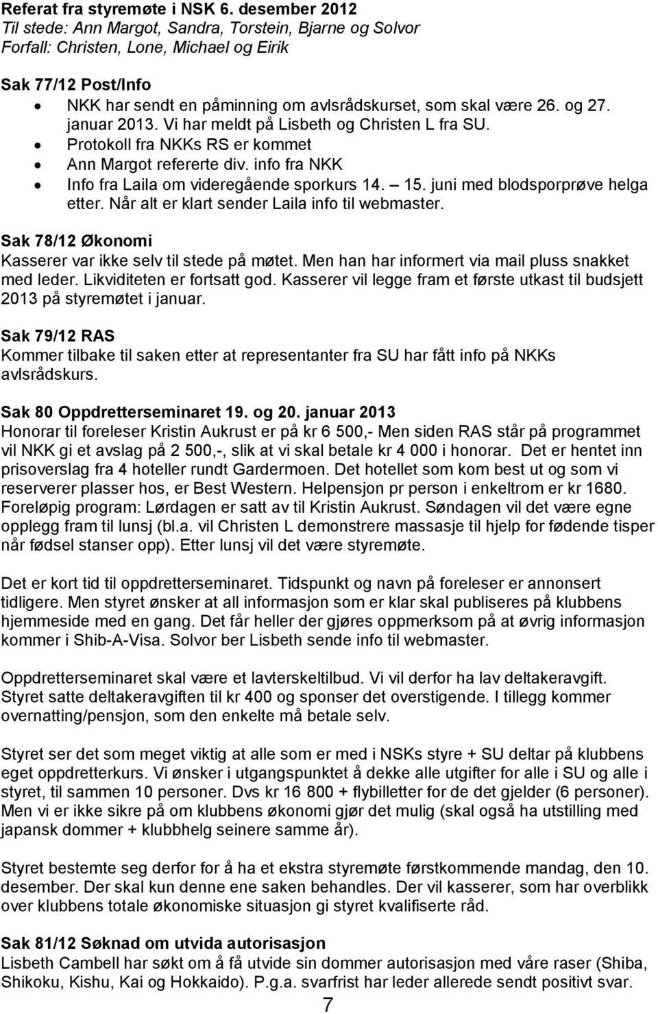 og 27. januar 2013. Vi har meldt på Lisbeth og Christen L fra SU. Protokoll fra NKKs RS er kommet Ann Margot refererte div. info fra NKK Info fra Laila om videregående sporkurs 14. 15.