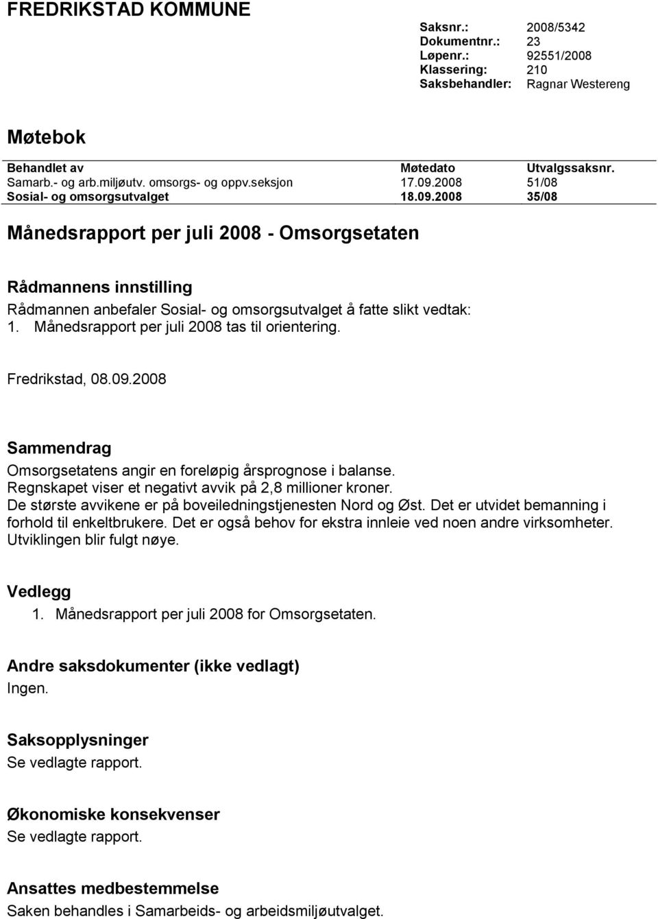 Månedsrapport per juli 2008 tas til orientering. Fredrikstad, 08.09.2008 Sammendrag Omsorgsetatens angir en foreløpig årsprognose i balanse. Regnskapet viser et negativt avvik på 2,8 millioner kroner.