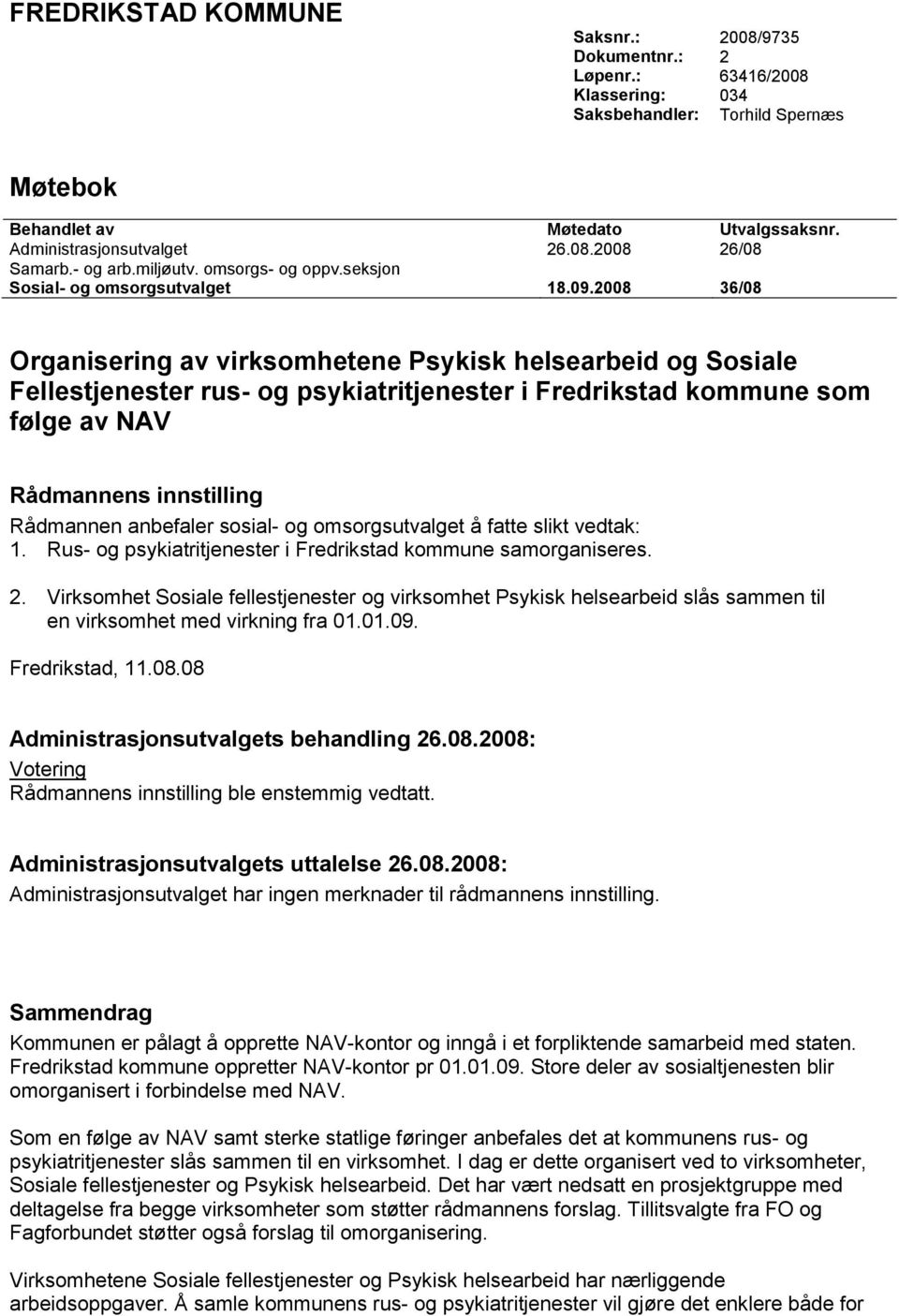 2008 36/08 Organisering av virksomhetene Psykisk helsearbeid og Sosiale Fellestjenester rus- og psykiatritjenester i Fredrikstad kommune som følge av NAV Rådmannens innstilling Rådmannen anbefaler