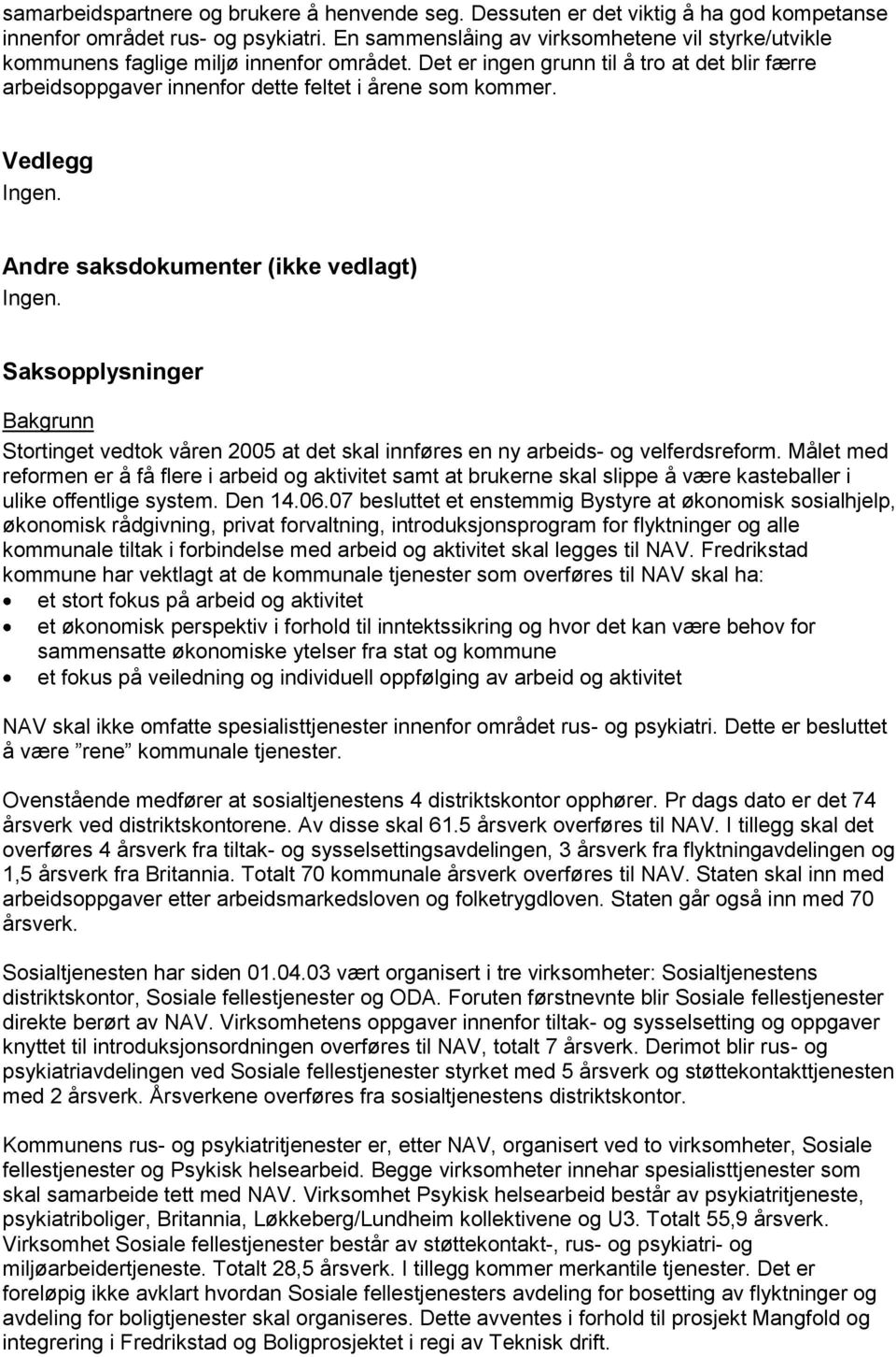 Vedlegg Ingen. Andre saksdokumenter (ikke vedlagt) Ingen. Saksopplysninger Bakgrunn Stortinget vedtok våren 2005 at det skal innføres en ny arbeids- og velferdsreform.