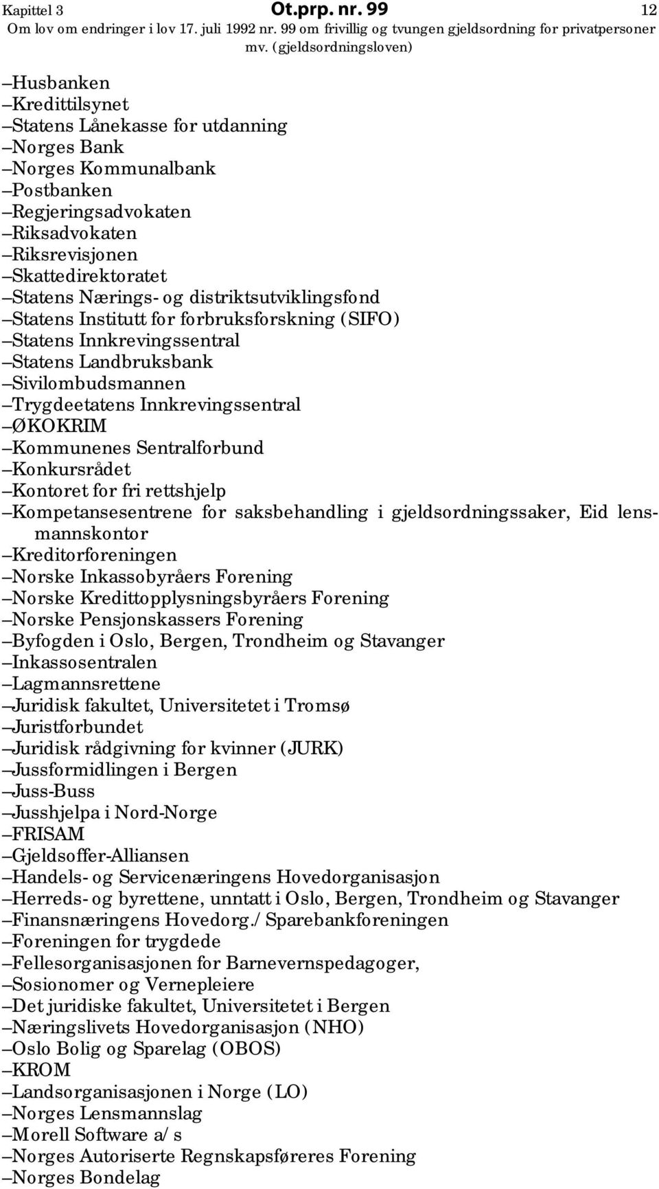 distriktsutviklingsfond Statens Institutt for forbruksforskning (SIFO) Statens Innkrevingssentral Statens Landbruksbank Sivilombudsmannen Trygdeetatens Innkrevingssentral ØKOKRIM Kommunenes