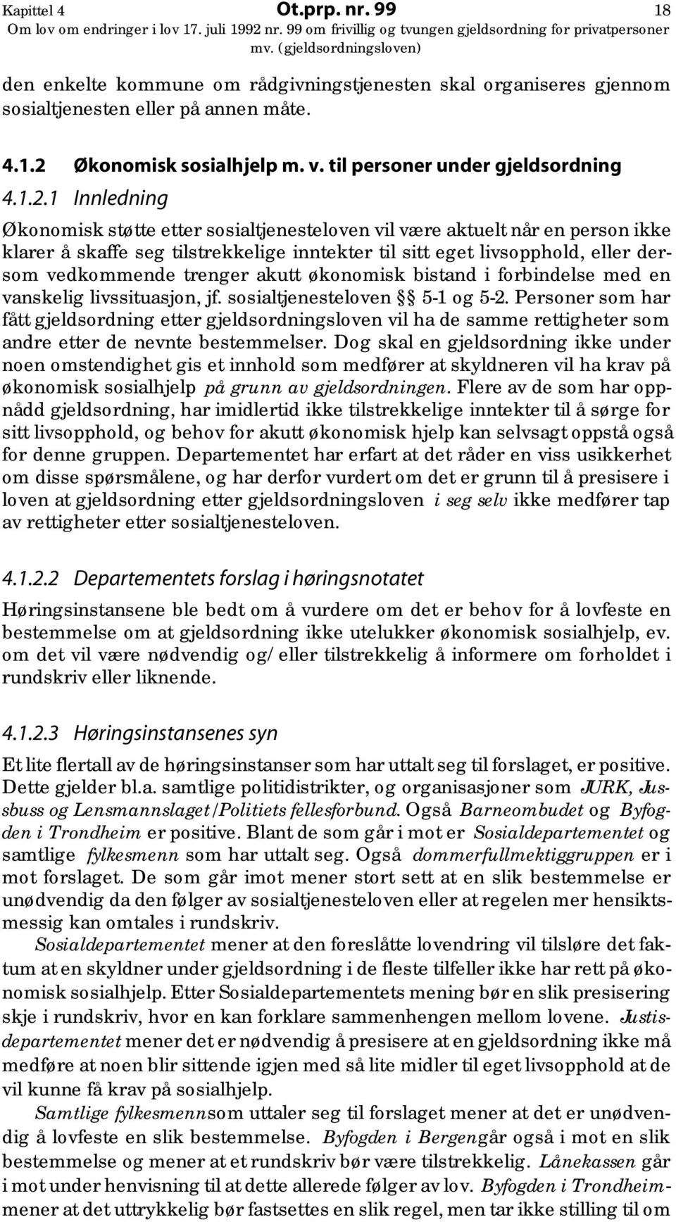 1 Innledning Økonomisk støtte etter sosialtjenesteloven vil være aktuelt når en person ikke klarer å skaffe seg tilstrekkelige inntekter til sitt eget livsopphold, eller dersom vedkommende trenger