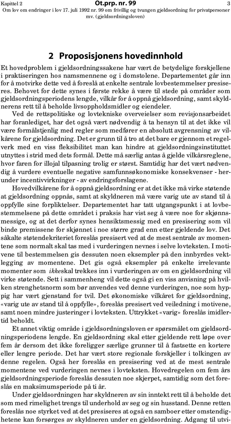 Behovet for dette synes i første rekke å være til stede på områder som gjeldsordningsperiodens lengde, vilkår for å oppnå gjeldsordning, samt skyldnerens rett til å beholde livsoppholdsmidler og