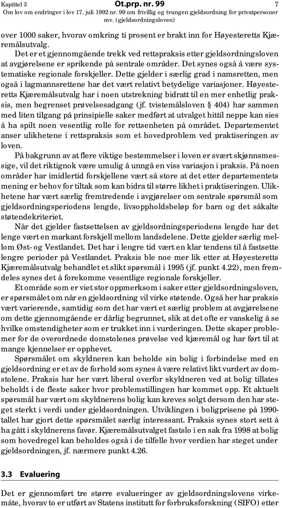 Dette gjelder i særlig grad i namsretten, men også i lagmannsrettene har det vært relativt betydelige variasjoner.