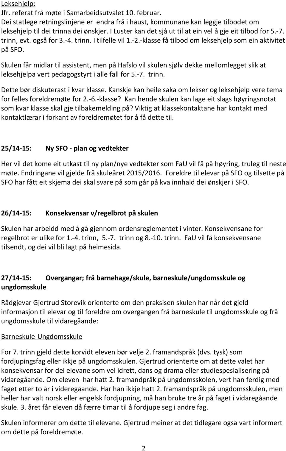 Skulen får midlar til assistent, men på Hafslo vil skulen sjølv dekke mellomlegget slik at leksehjelpa vert pedagogstyrt i alle fall for 5.-7. trinn. Dette bør diskuterast i kvar klasse.