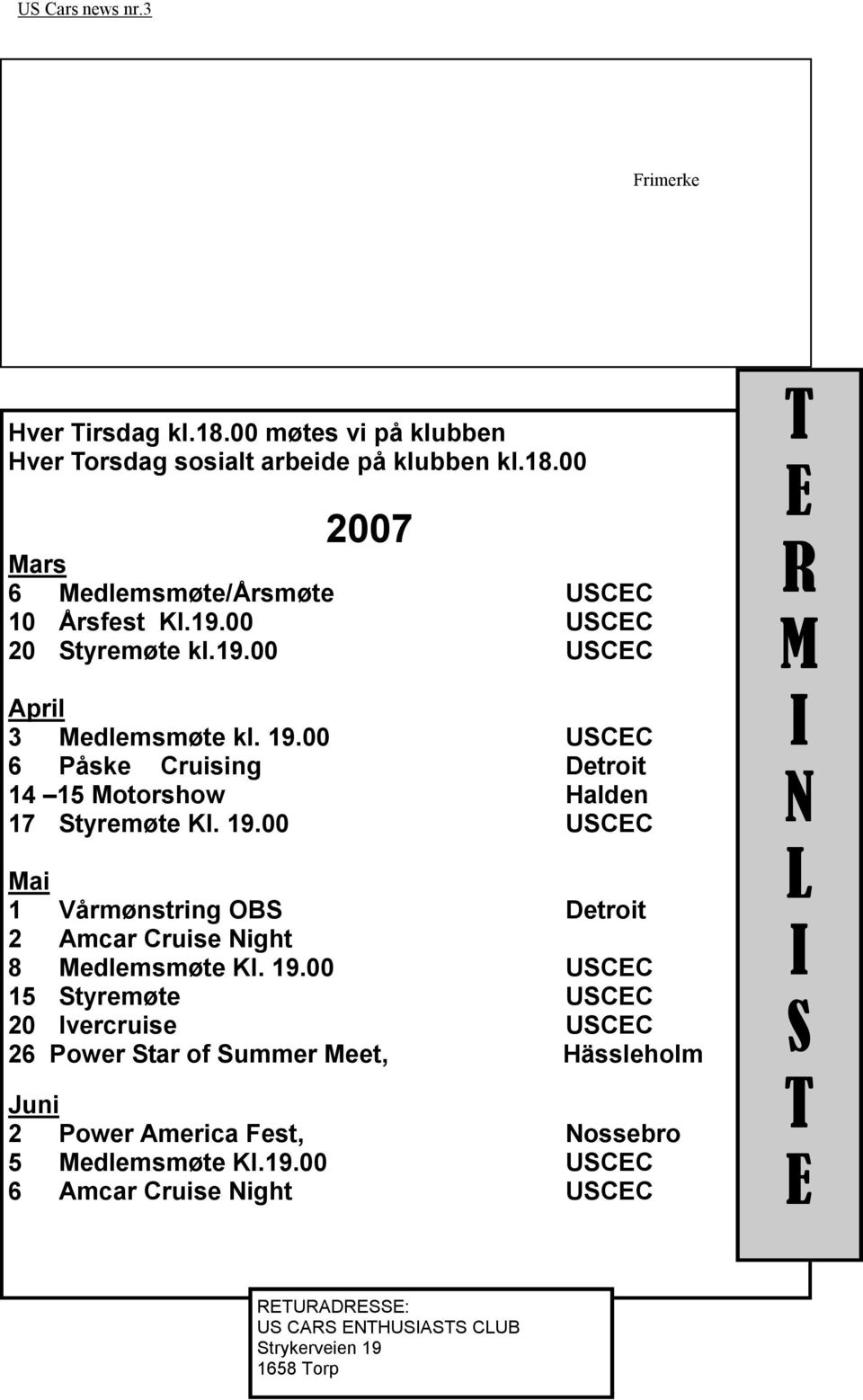 19.00 USCEC 15 Styremøte USCEC 20 Ivercruise USCEC 26 Power Star of Summer Meet, Hässleholm Juni 2 Power America Fest, Nossebro 5 Medlemsmøte Kl.19.00 USCEC 6 Amcar Cruise Night USCEC T E R M I N L I S T E RETURADRESSE: US CARS ENTHUSIASTS CLUB Strykerveien 19 1658 Torp