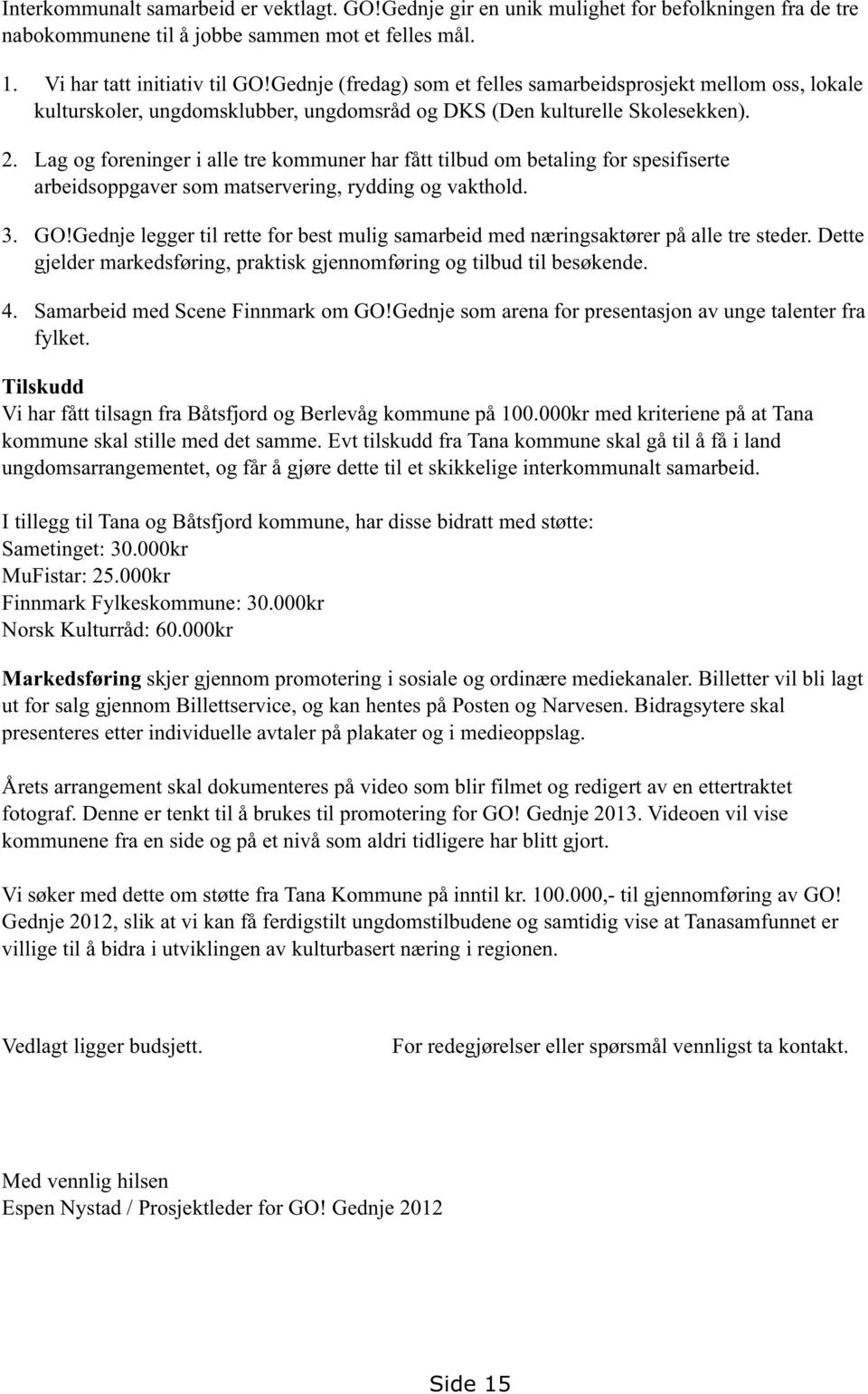 Lag og foreninger i alle tre kommuner har fått tilbud om betaling for spesifiserte arbeidsoppgaver som matservering, rydding og vakthold. 3. GO!