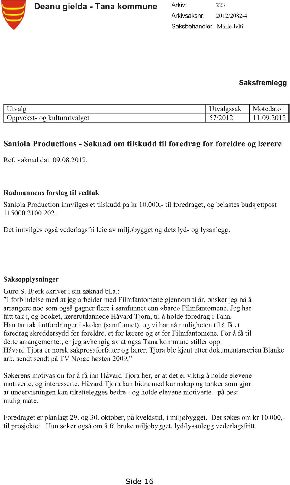 000,- til foredraget, og belastes budsjettpost 115000.2100.202. Det innvilges også vederlagsfri leie av miljøbygget og dets lyd- og lysanlegg. Saksopplysninger Guro S. Bjerk skriver i sin søknad bl.a.: I forbindelse med at jeg arbeider med Filmfantomene gjennom ti år, ønsker jeg nå å arrangere noe som også gagner flere i samfunnet enn «bare» Filmfantomene.