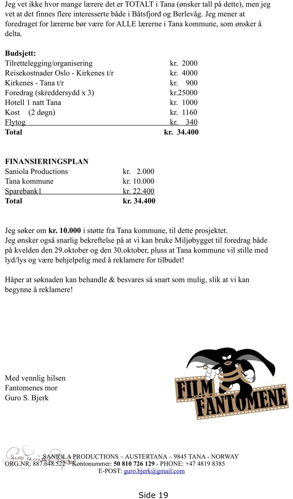 4000 Kirkenes - Tana t/r kr. 900 Foredrag (skreddersydd x 3) kr.25000 Hotell 1 natt Tana kr. 1000 Kost (2 døgn) kr. 1160 Flytog kr. 340 Total kr. 34.400 FINANSIERINGSPLAN Saniola Productions kr. 2.